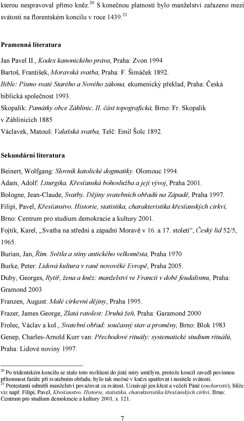 Bible: Písmo svaté Starého a Nového zákona, ekumenický překlad, Praha: Česká biblická společnost 1993. Skopalík: Památky obce Záhlinic. II. část topografická, Brno: Fr.