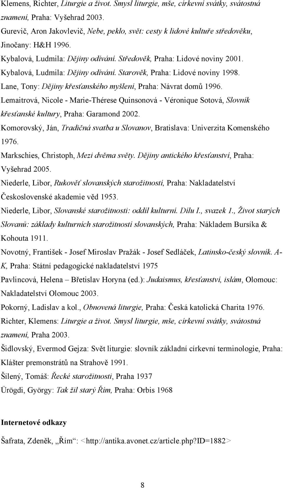 Kybalová, Ludmila: Dějiny odívání. Starověk, Praha: Lidové noviny 1998. Lane, Tony: Dějiny křesťanského myšlení, Praha: Návrat domů 1996.