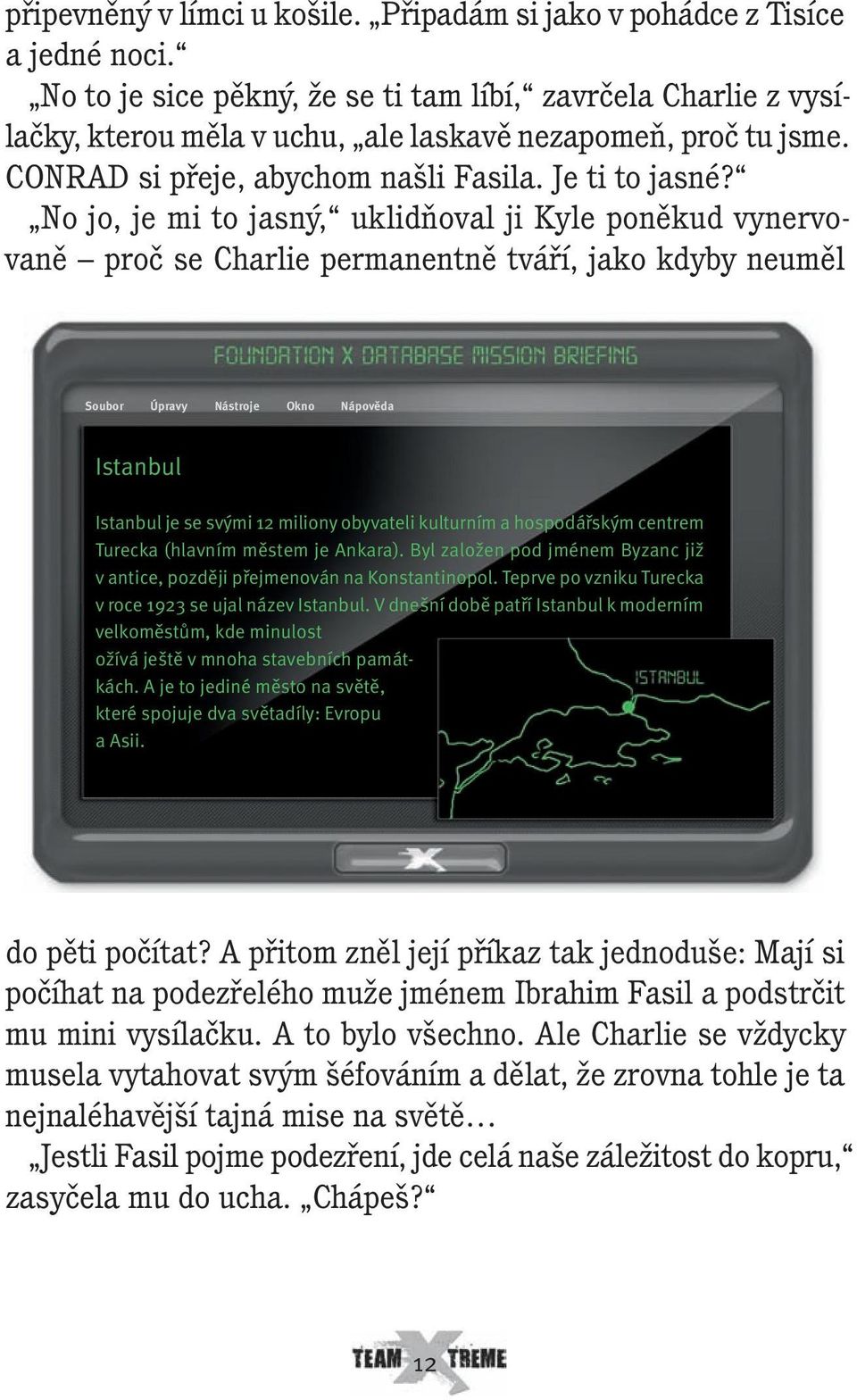 No jo, je mi to jasný, uklidňoval ji Kyle poněkud vynervovaně proč se Charlie permanentně tváří, jako kdyby neuměl Soubor Úpravy Nástroje Okno Nápověda Istanbul Istanbul je se svými 12 miliony