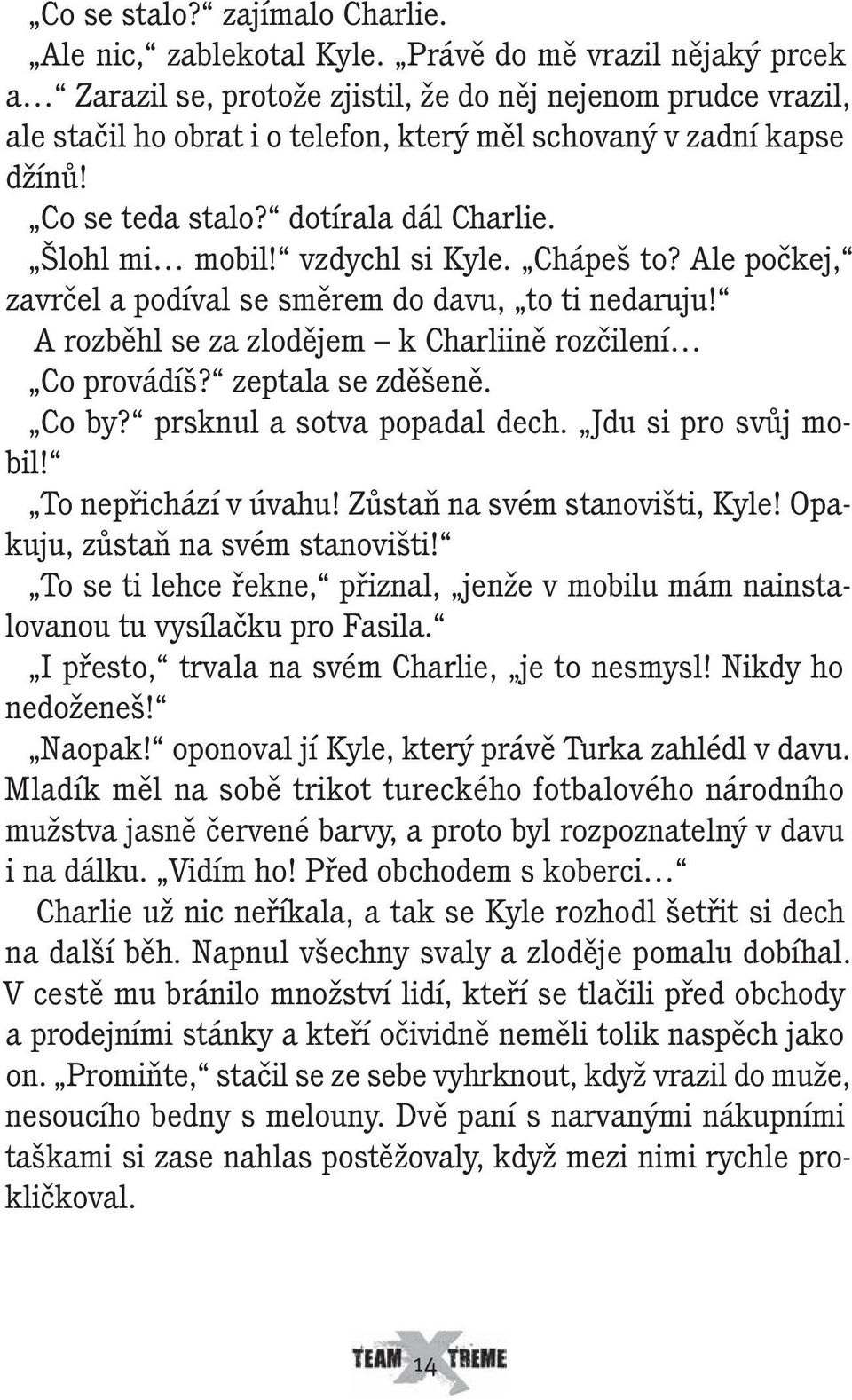 dotírala dál Charlie. Šlohl mi mobil! vzdychl si Kyle. Chápeš to? Ale počkej, zavrčel a podíval se směrem do davu, to ti nedaruju! A rozběhl se za zlodějem k Charliině rozčilení Co provádíš?