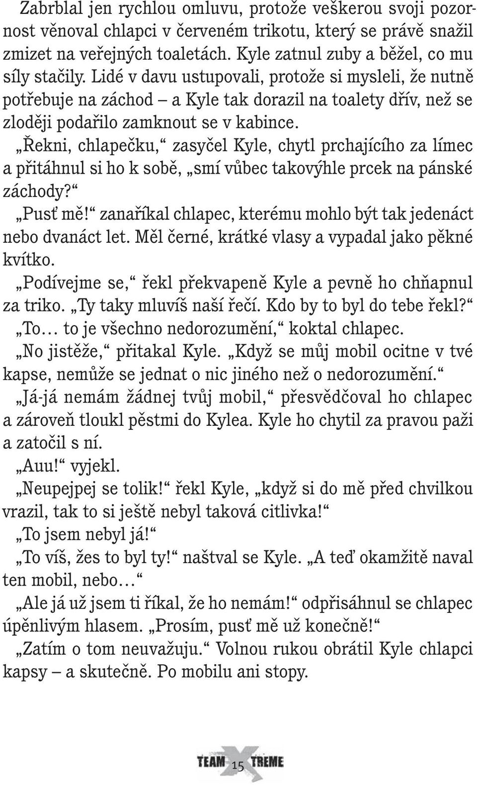 Řekni, chlapečku, zasyčel Kyle, chytl prchajícího za límec a přitáhnul si ho k sobě, smí vůbec takovýhle prcek na pánské záchody? Pusť mě!