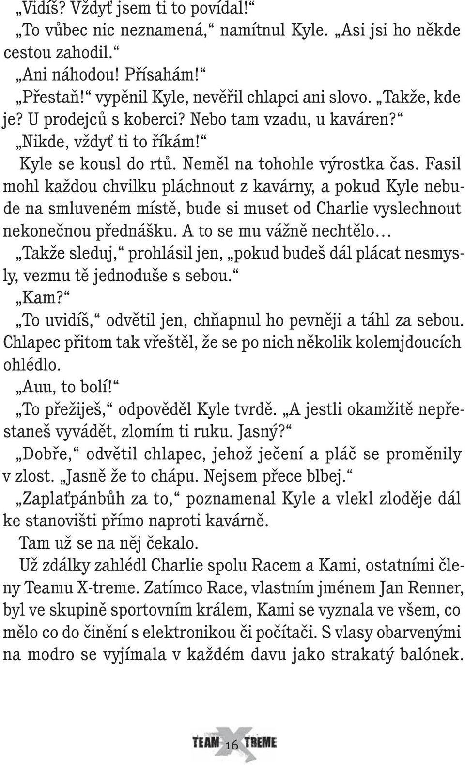 Fasil mohl každou chvilku pláchnout z kavárny, a pokud Kyle nebude na smluveném místě, bude si muset od Charlie vyslechnout nekonečnou přednášku.