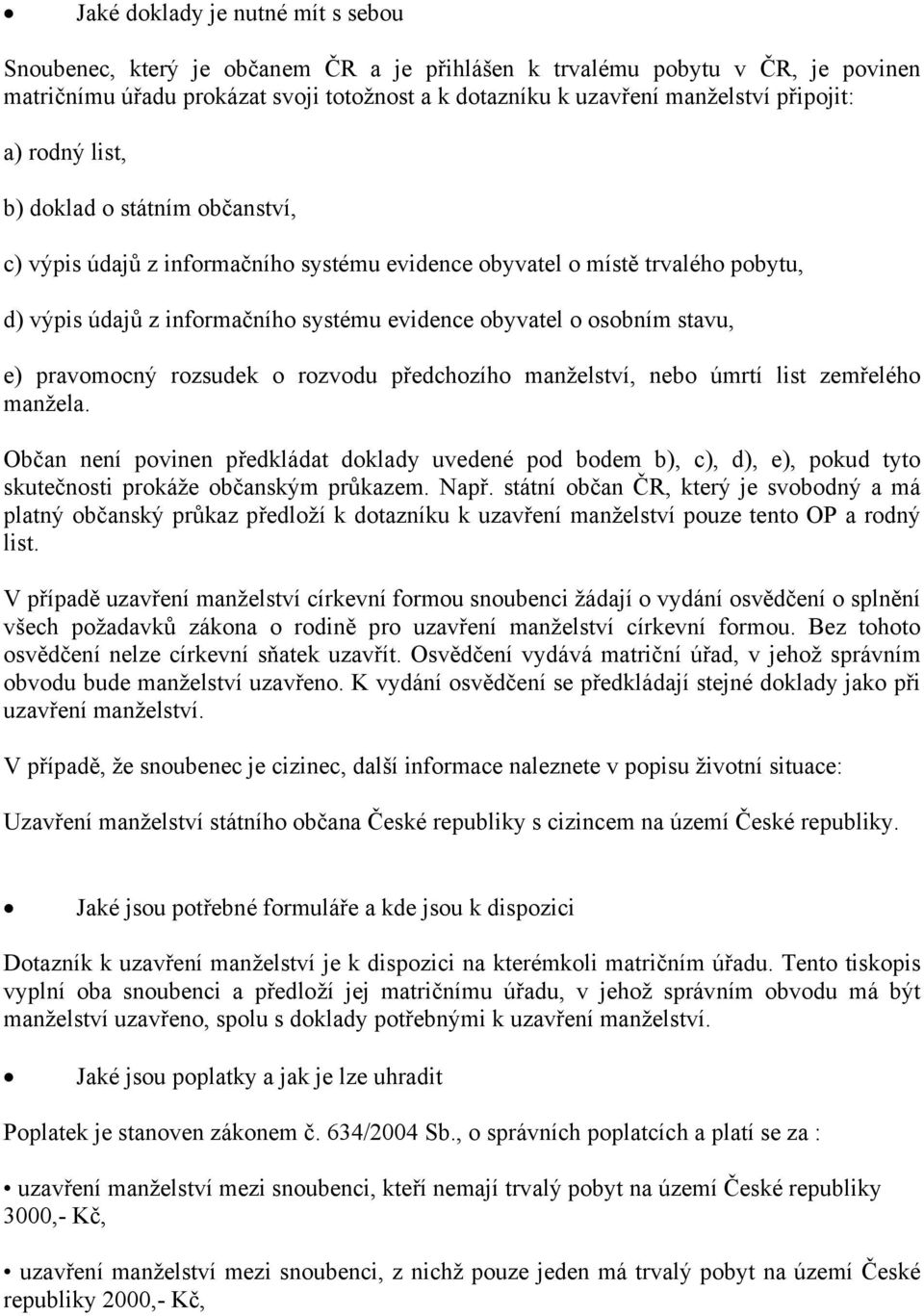 osobním stavu, e) pravomocný rozsudek o rozvodu předchozího manželství, nebo úmrtí list zemřelého manžela.