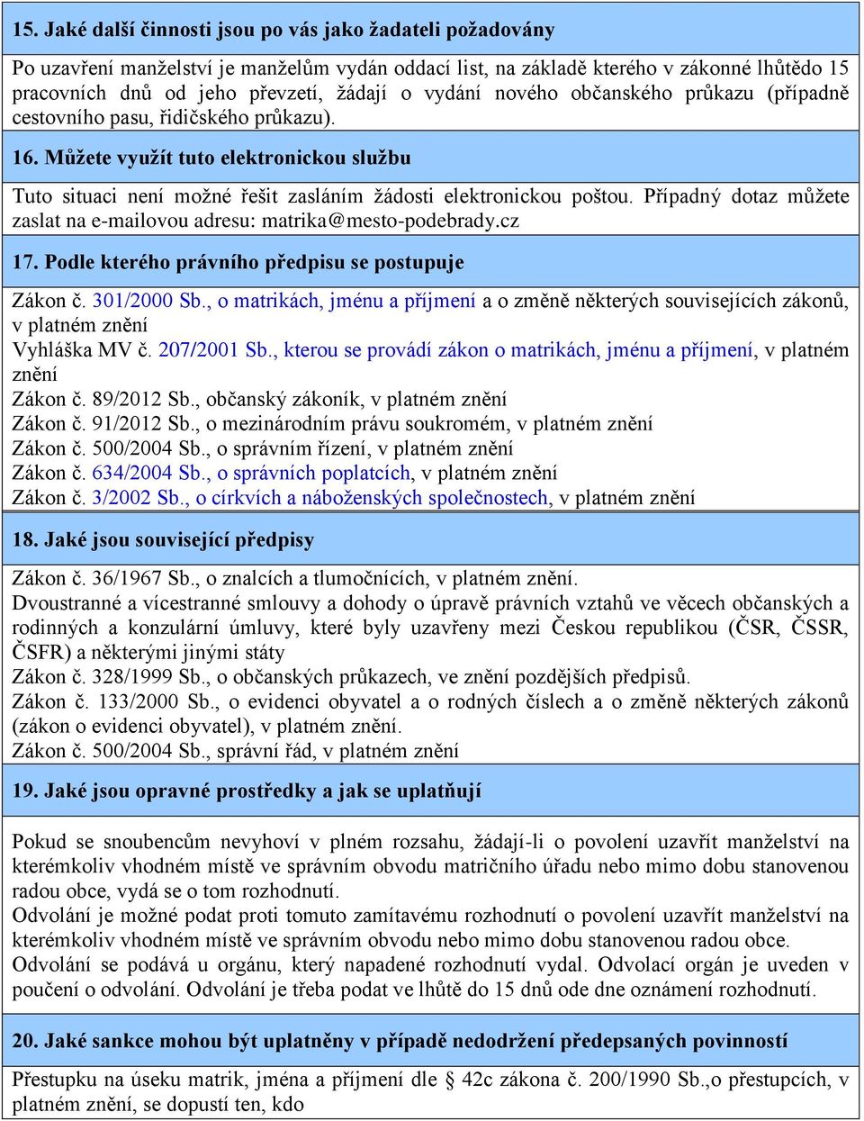 Případný dotaz můžete zaslat na e-mailovou adresu: matrika@mesto-podebrady.cz 17. Podle kterého právního předpisu se postupuje Zákon č. 301/2000 Sb.