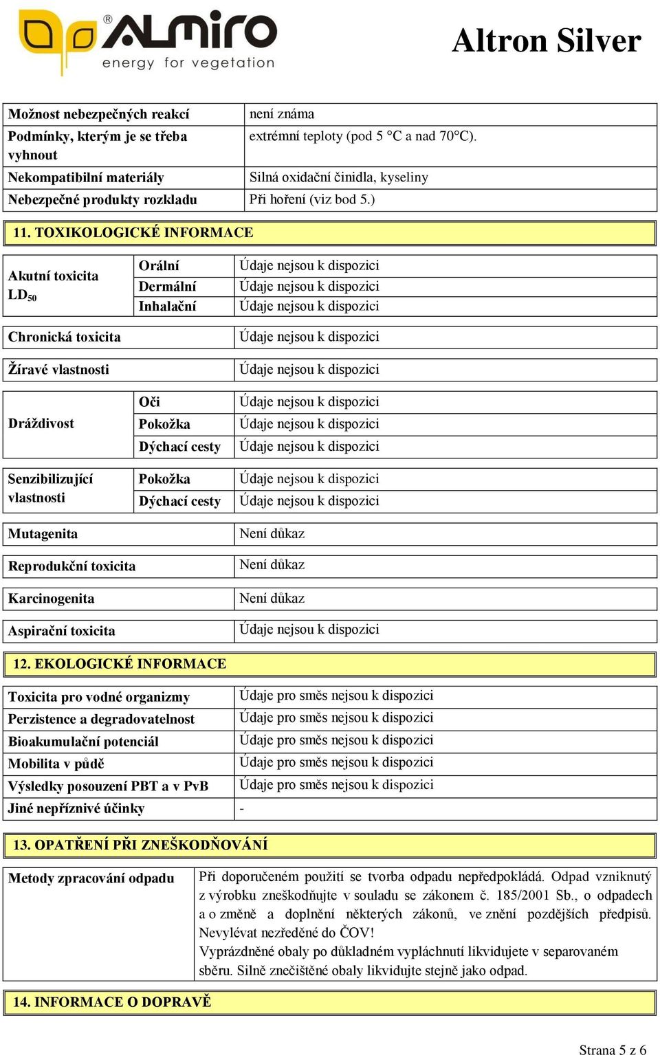 TOXIKOLOGICKÉ INFORMACE Akutní toxicita LD 50 Chronická toxicita Žíravé vlastnosti Dráždivost Senzibilizující vlastnosti Mutagenita Reprodukční toxicita Karcinogenita Aspirační toxicita Orální