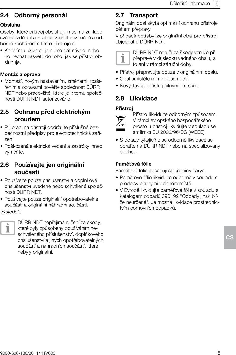 Montáž a oprava Montáží, novým nastavením, změnami, rozšířením a opravami pověřte společnost DÜRR NDT nebo pracoviště, které je k tomu společností DÜRR NDT autorizováno. 2.