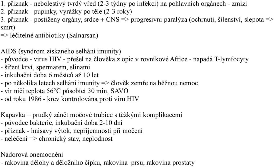 HIV - přešel na člověka z opic v rovníkové Africe - napadá T-lymfocyty - šíření krví, spermatem, slinami - inkubační doba 6 měsíců až 10 let - po několika letech selhání imunity => člověk zemře na