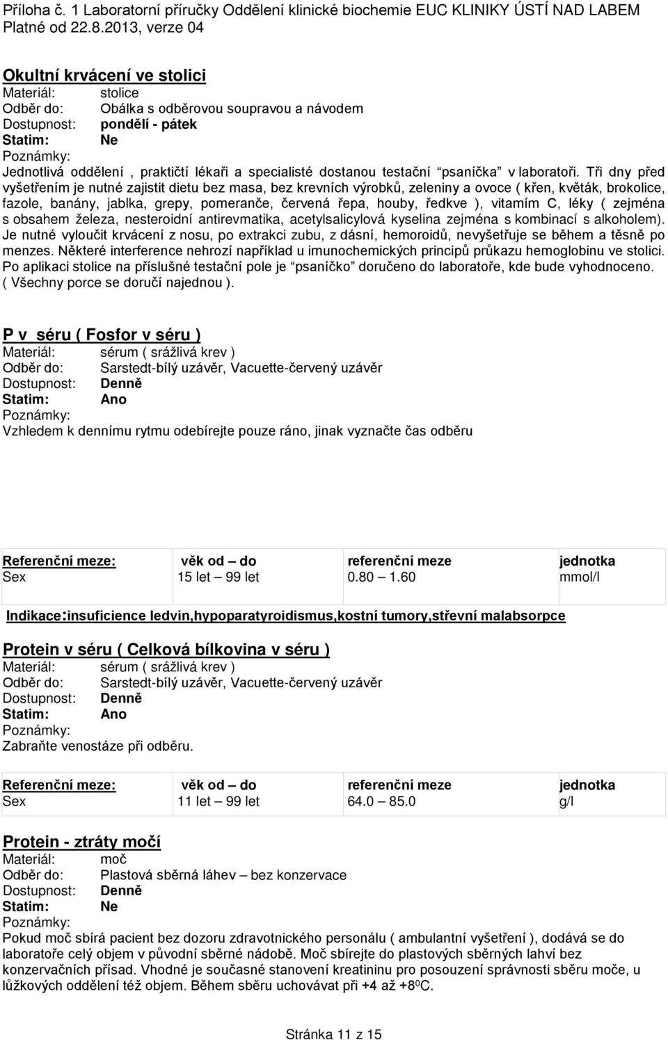 vitamím C, léky ( zejména s obsahem železa, nesteroidní antirevmatika, acetylsalicylová kyselina zejména s kombinací s alkoholem).