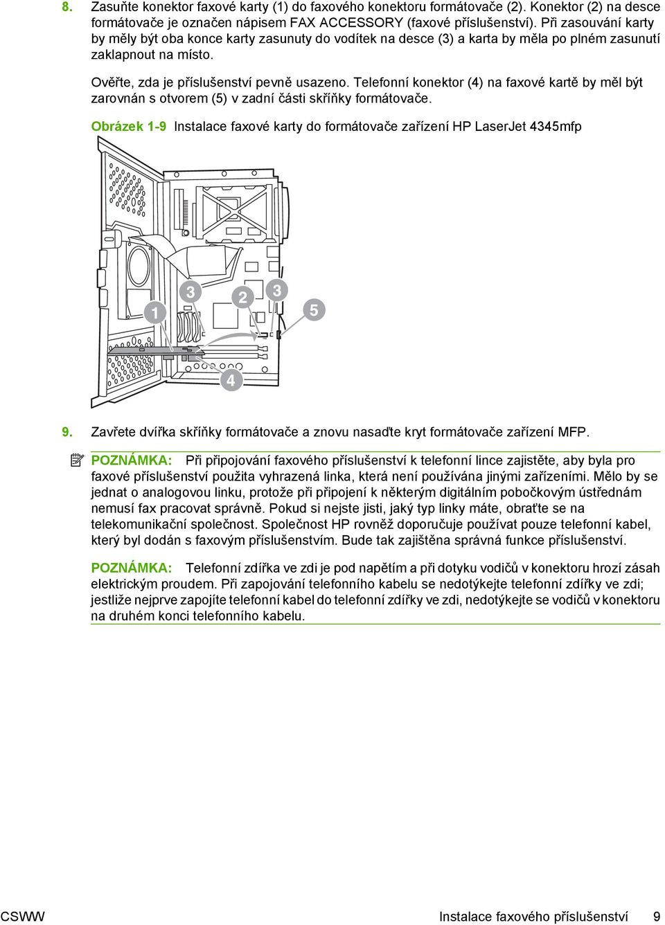 Telefonní konektor (4) na faxové kartě by měl být zarovnán s otvorem (5) v zadní části skříňky formátovače. Obrázek 1-9 Instalace faxové karty do formátovače zařízení HP LaserJet 4345mfp 9.