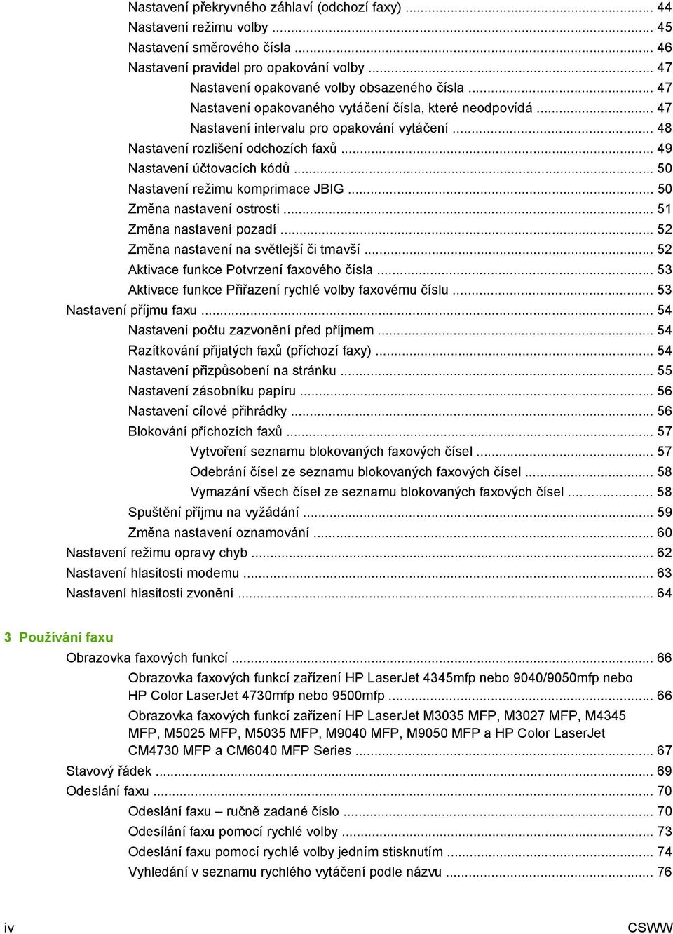 .. 50 Nastavení režimu komprimace JBIG... 50 Změna nastavení ostrosti... 51 Změna nastavení pozadí... 52 Změna nastavení na světlejší či tmavší... 52 Aktivace funkce Potvrzení faxového čísla.