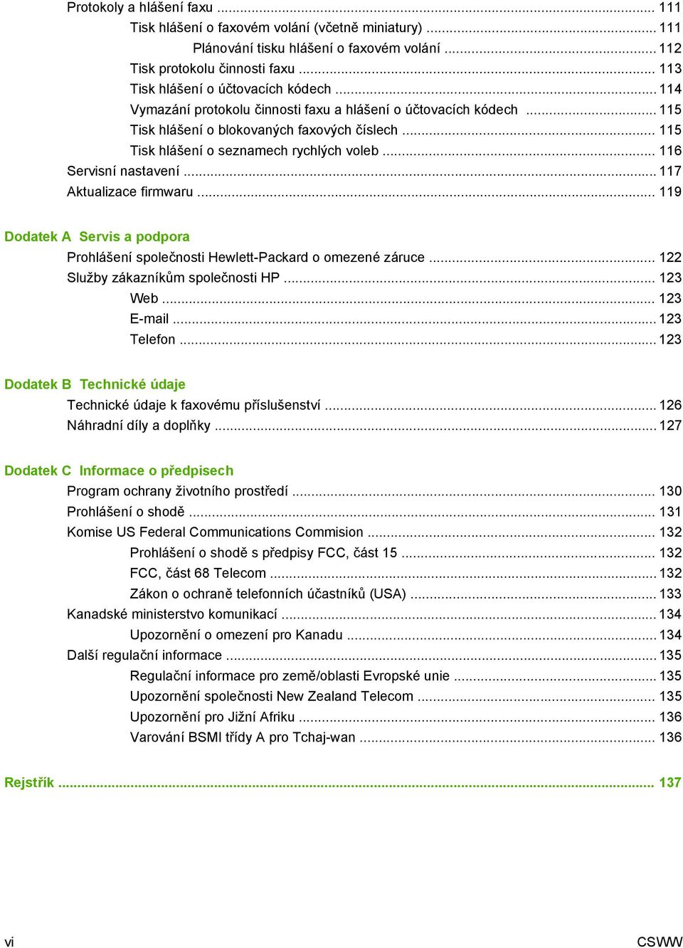 .. 115 Tisk hlášení o seznamech rychlých voleb... 116 Servisní nastavení... 117 Aktualizace firmwaru... 119 Dodatek A Servis a podpora Prohlášení společnosti Hewlett-Packard o omezené záruce.