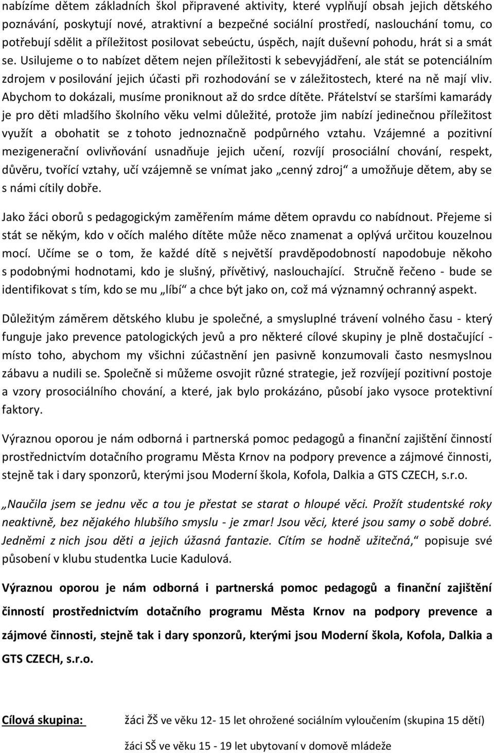 Usilujeme o to nabízet dětem nejen příležitosti k sebevyjádření, ale stát se potenciálním zdrojem v posilování jejich účasti při rozhodování se v záležitostech, které na ně mají vliv.