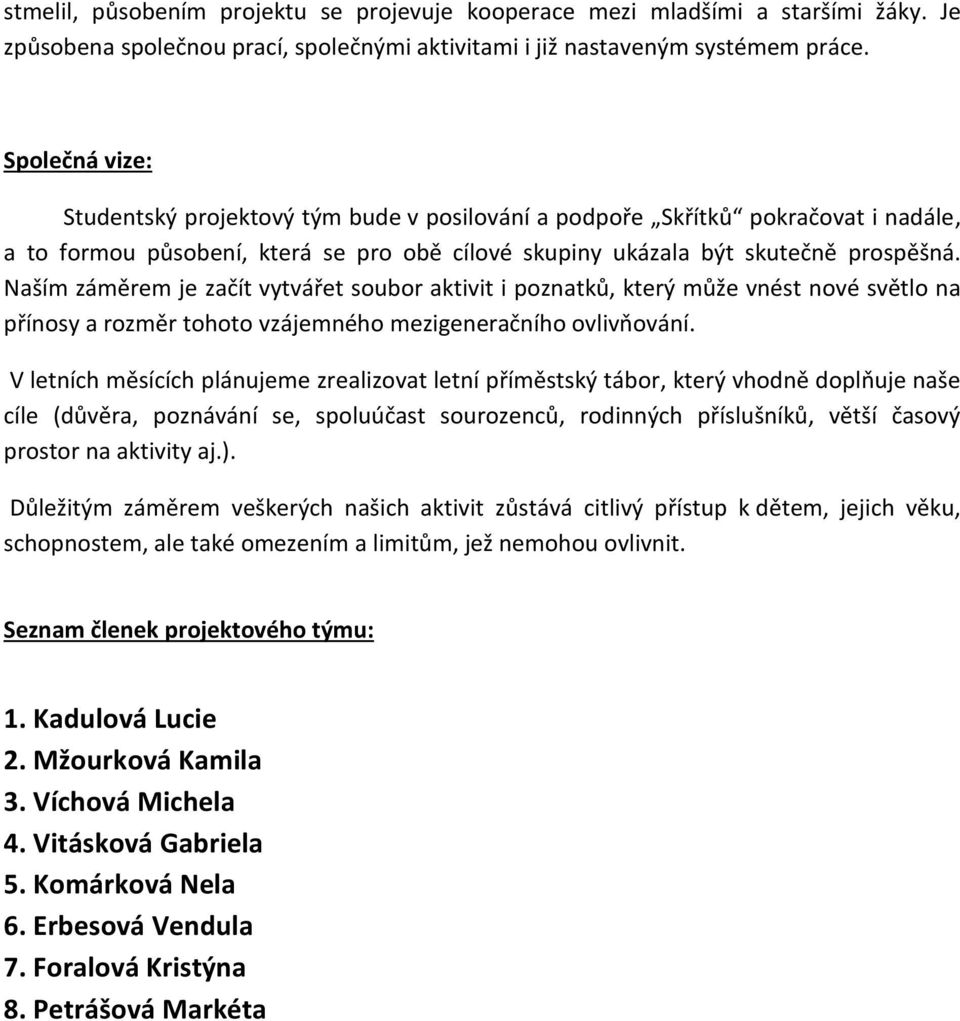 Naším záměrem je začít vytvářet soubor aktivit i poznatků, který může vnést nové světlo na přínosy a rozměr tohoto vzájemného mezigeneračního ovlivňování.