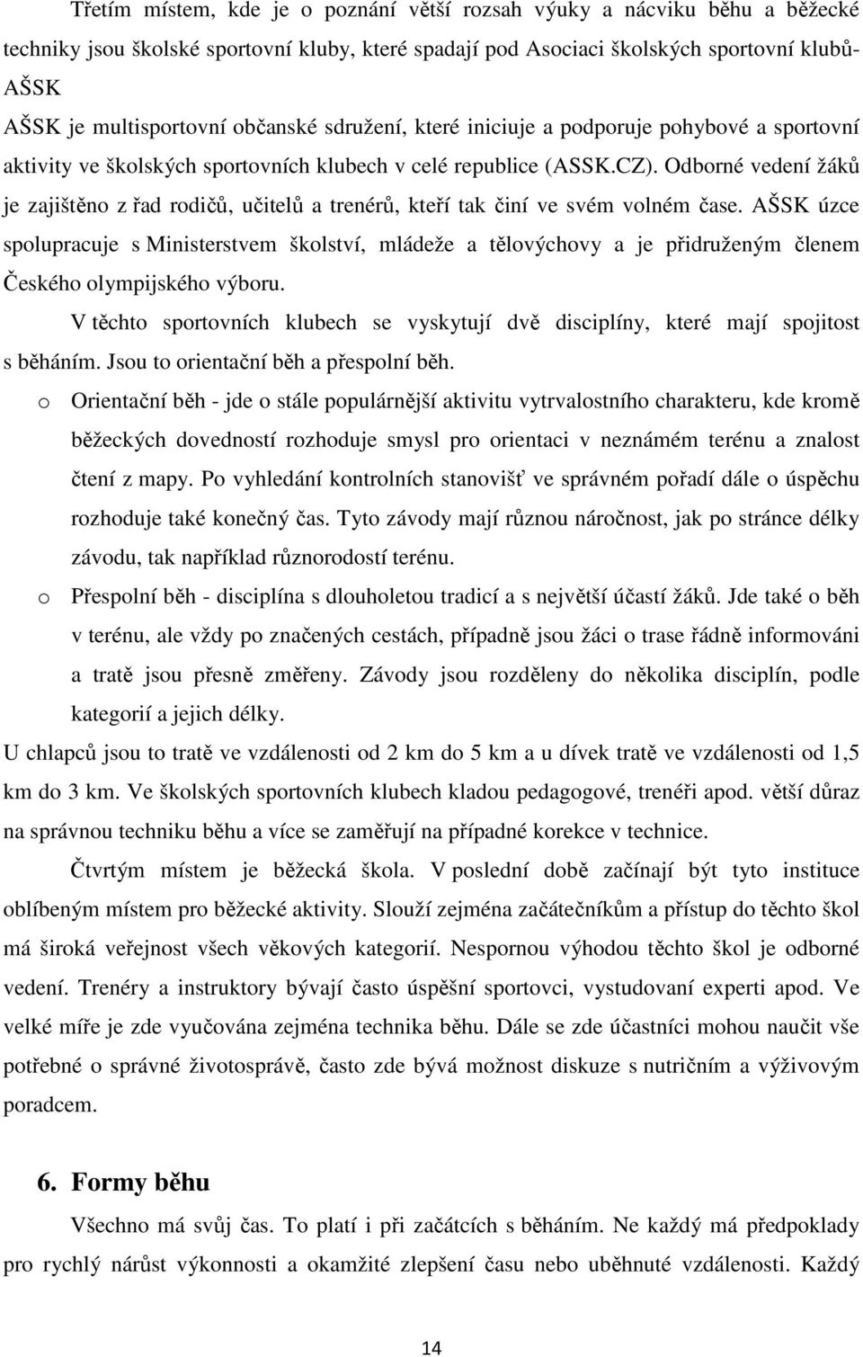 Odborné vedení žáků je zajištěno z řad rodičů, učitelů a trenérů, kteří tak činí ve svém volném čase.