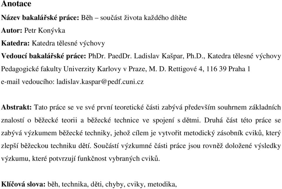 cz Abstrakt: Tato práce se ve své první teoretické části zabývá především souhrnem základních znalostí o běžecké teorii a běžecké technice ve spojení s dětmi.