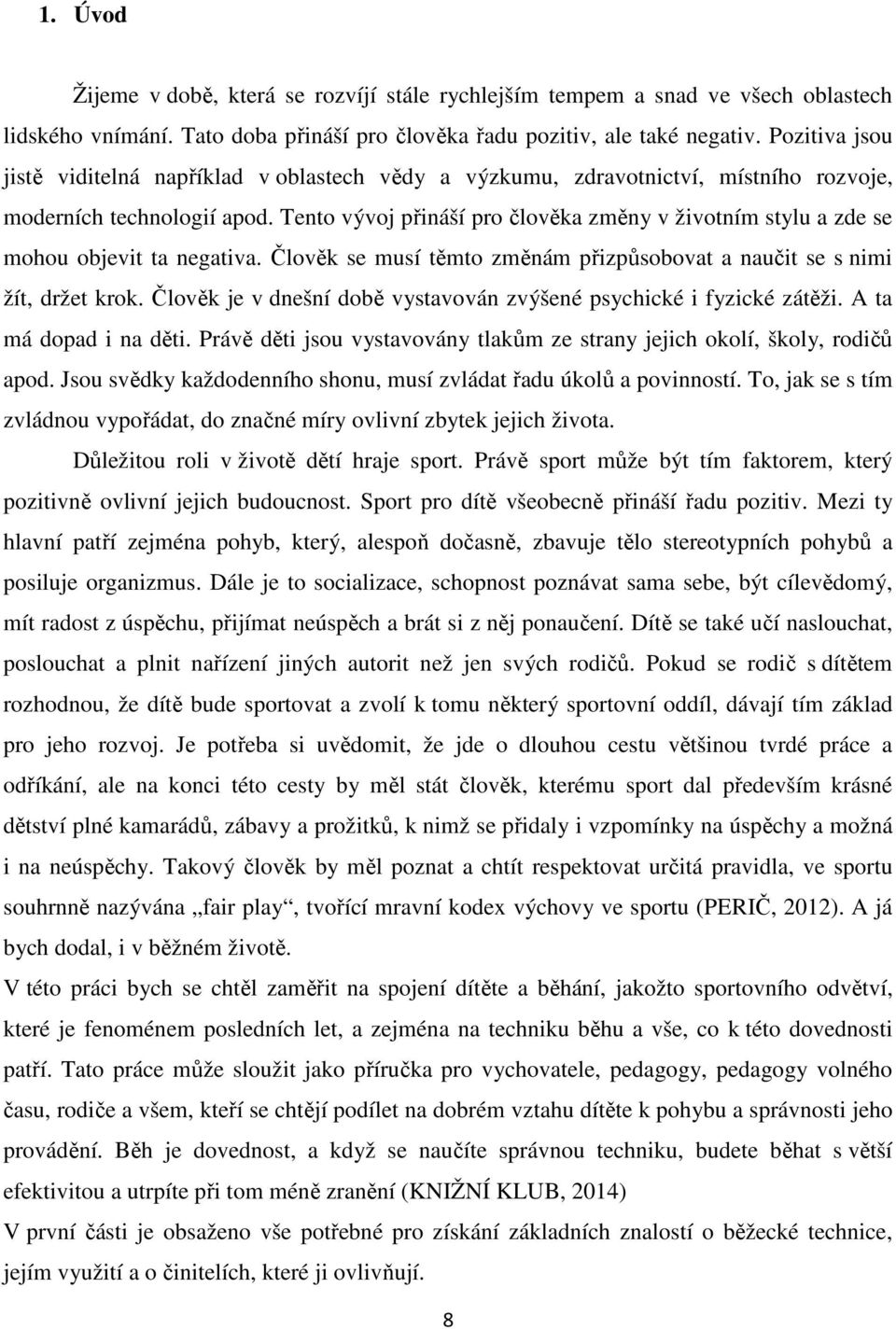 Tento vývoj přináší pro člověka změny v životním stylu a zde se mohou objevit ta negativa. Člověk se musí těmto změnám přizpůsobovat a naučit se s nimi žít, držet krok.