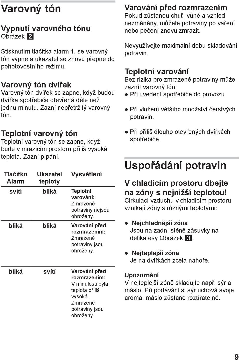 Teplotní varovný tón Teplotní varovný tón se zapne, když bude v mrazicím prostoru příliš vysoká teplota. Zazní pípání.