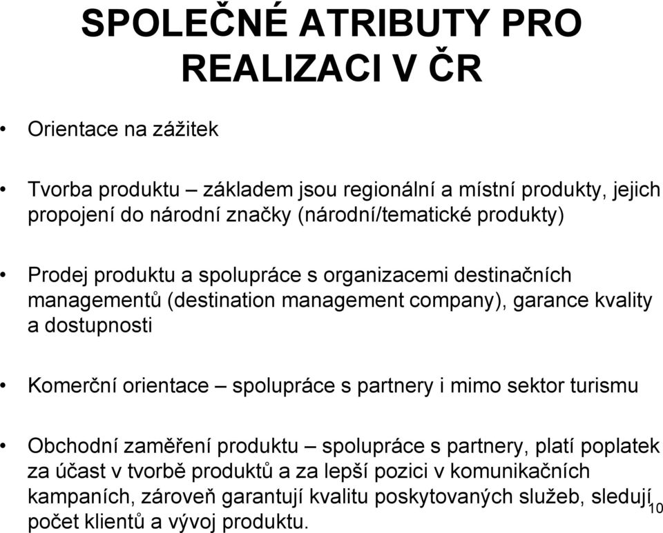 kvality a dostupnosti Komerční orientace spolupráce s partnery i mimo sektor turismu Obchodní zaměření produktu spolupráce s partnery, platí poplatek