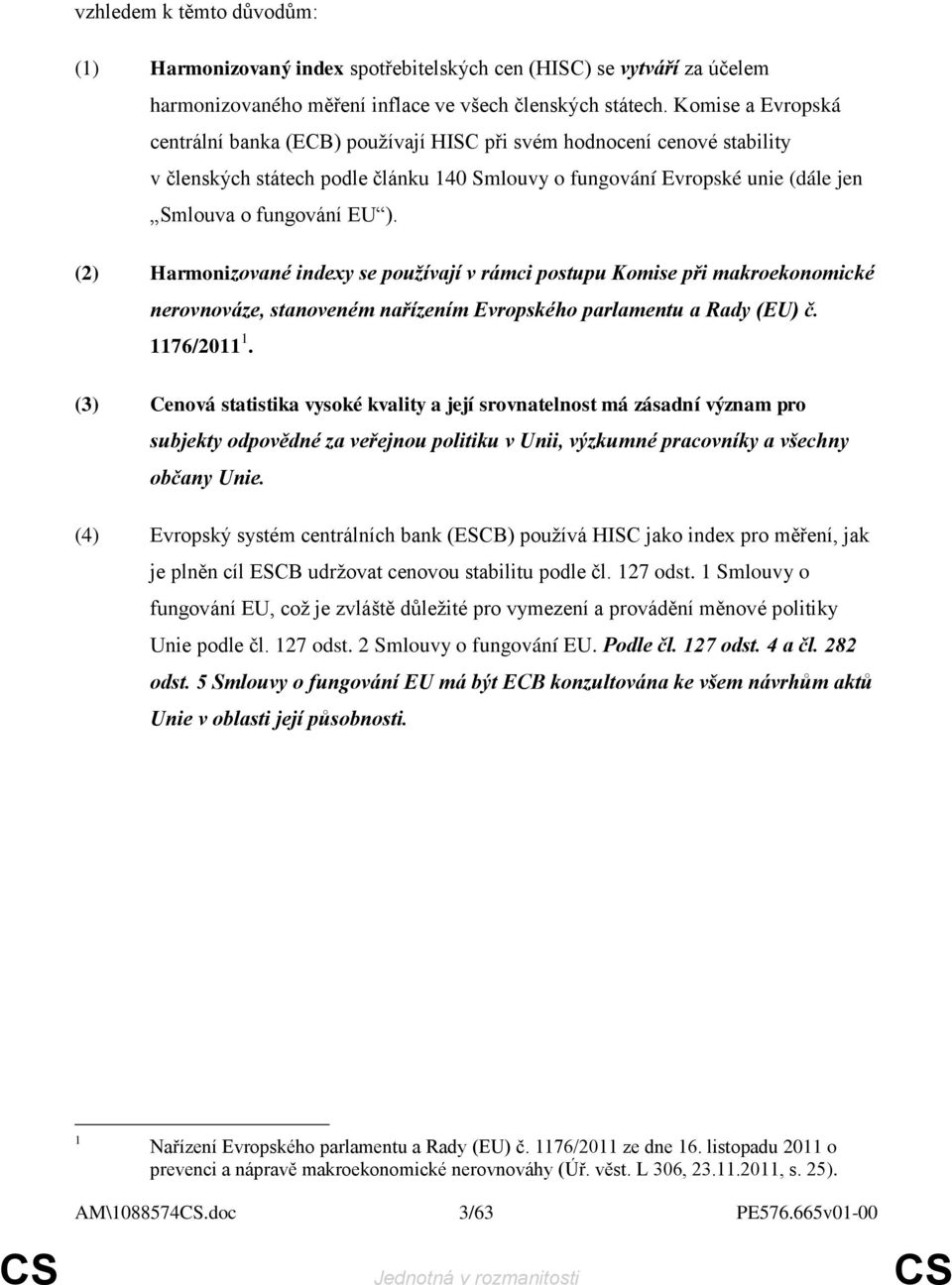 (2) Harmonizované indexy se používají v rámci postupu Komise při makroekonomické nerovnováze, stanoveném nařízením Evropského parlamentu a Rady (EU) č. 1176/2011 1.