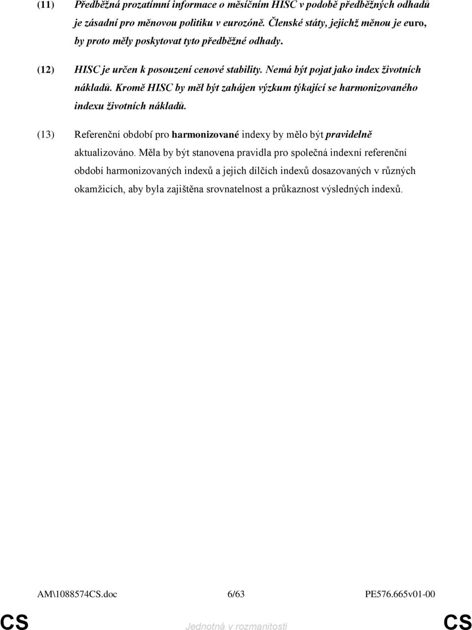 Kromě HISC by měl být zahájen výzkum týkající se harmonizovaného indexu životních nákladů. (13) Referenční období pro harmonizované indexy by mělo být pravidelně aktualizováno.