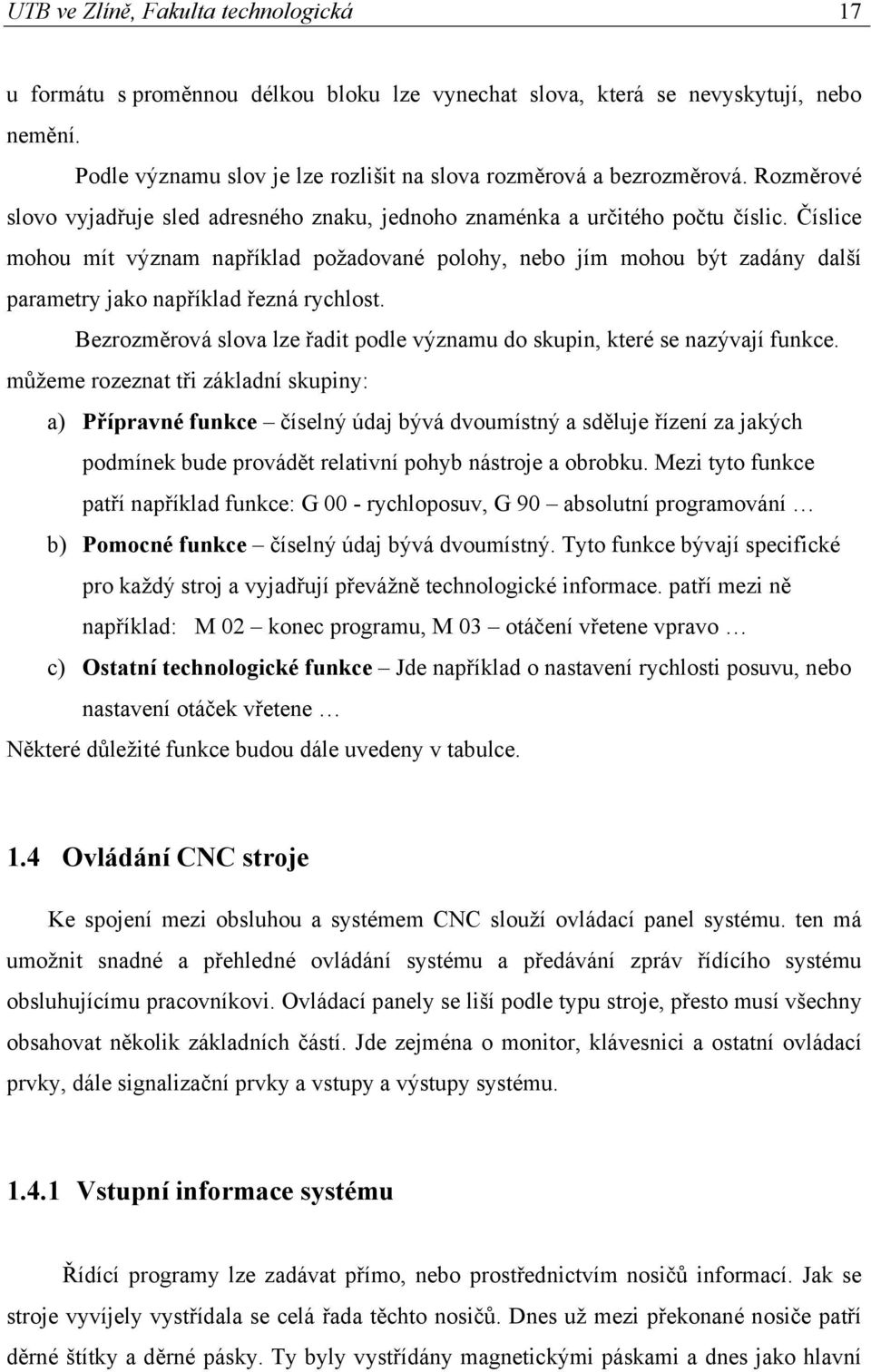 Číslice mohou mít význam například požadované polohy, nebo jím mohou být zadány další parametry jako například řezná rychlost.