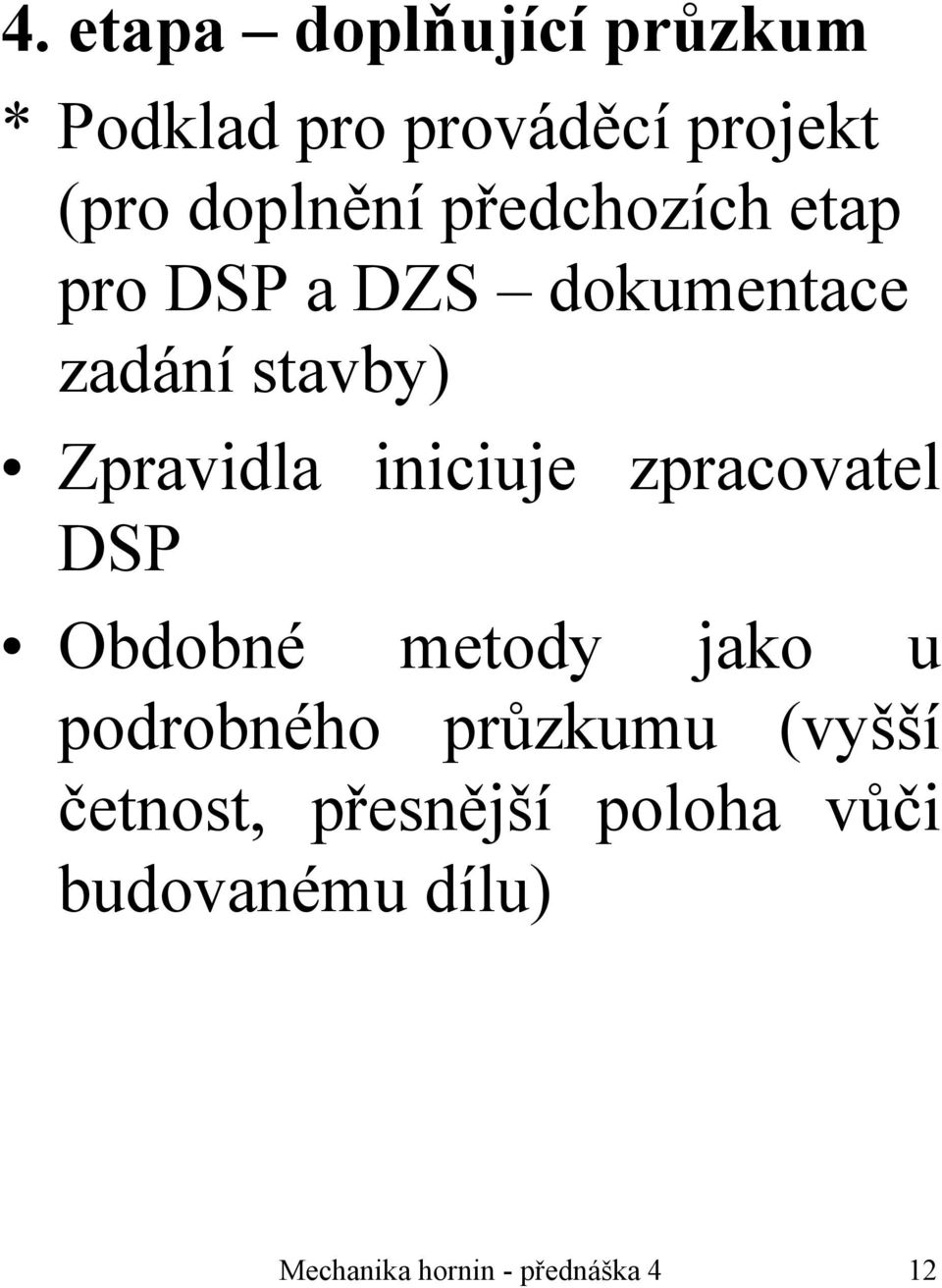 iniciuje zpracovatel DSP Obdobné metody jako u podrobného průzkumu (vyšší