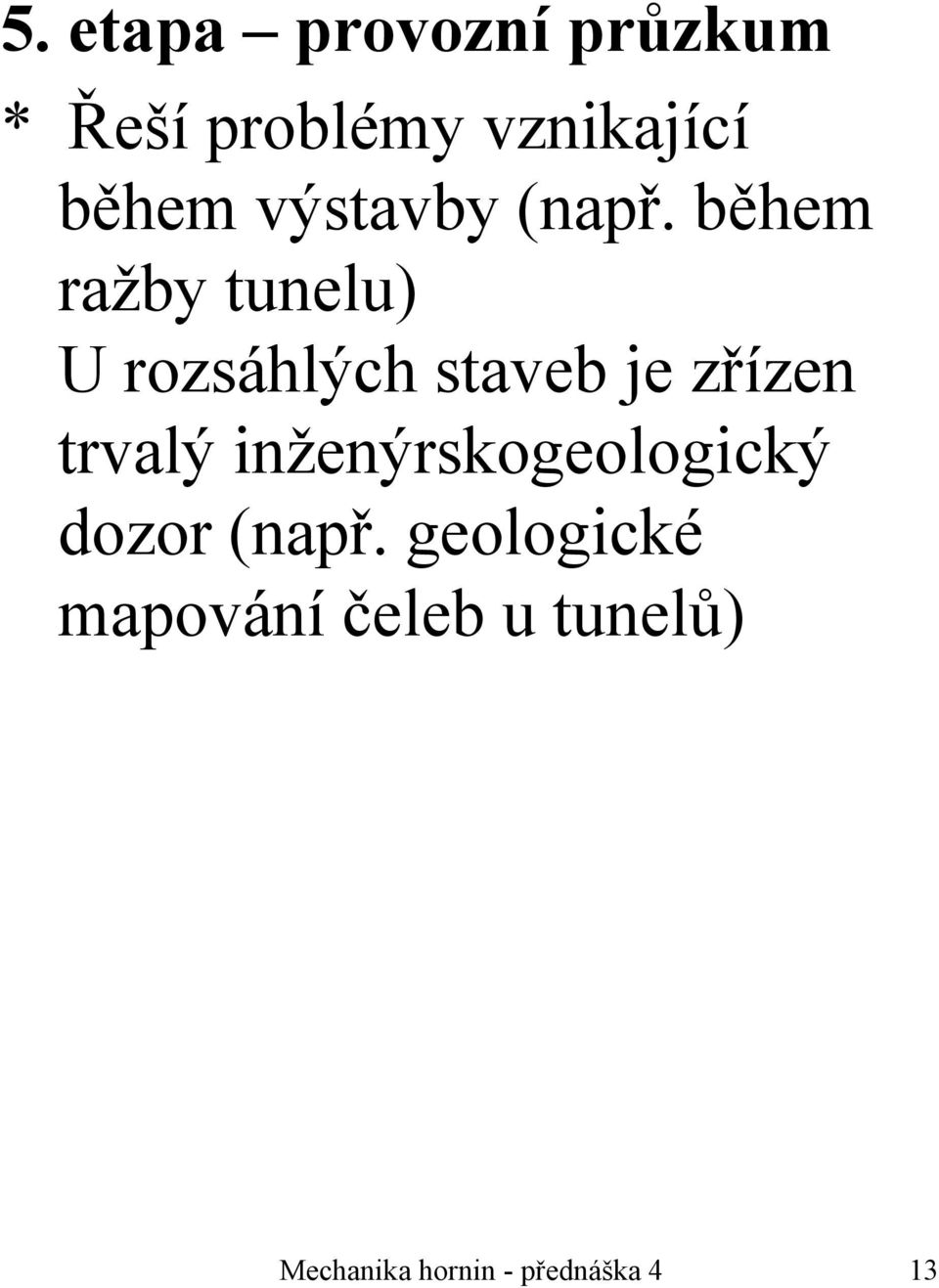 během ražby tunelu) U rozsáhlých staveb je zřízen trvalý