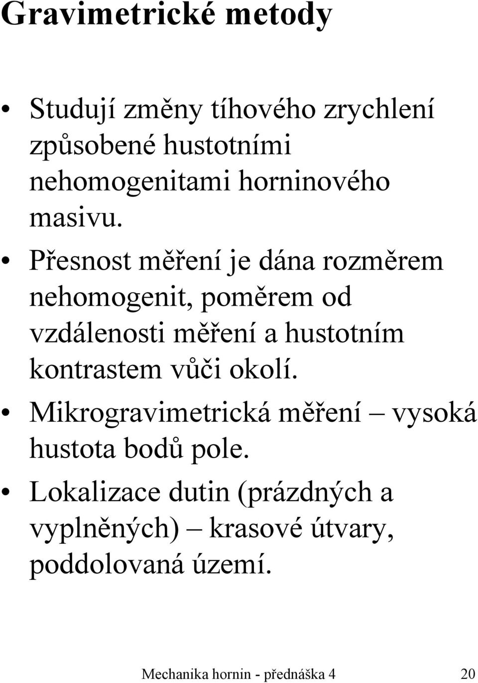 Přesnost měření je dána rozměrem nehomogenit, poměrem od vzdálenosti měření a hustotním