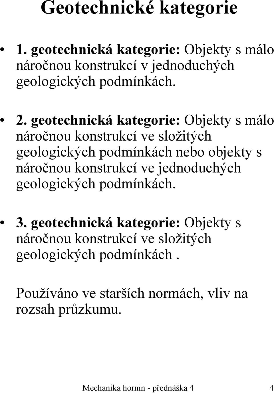 geotechnická kategorie: Objekty s málo náročnou konstrukcí ve složitých geologických podmínkách nebo objekty s náročnou