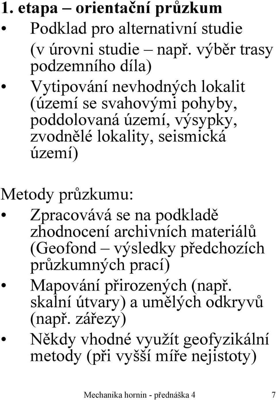 seismická území) Metody průzkumu: Zpracovává se na podkladě zhodnocení archivních materiálů (Geofond výsledky předchozích průzkumných