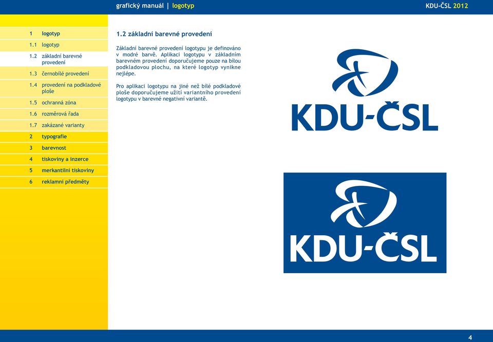 Aplikaci logotypu v základním barevném provedení doporučujeme pouze na bílou podkladovou plochu, na které logotyp vynikne nejlépe.