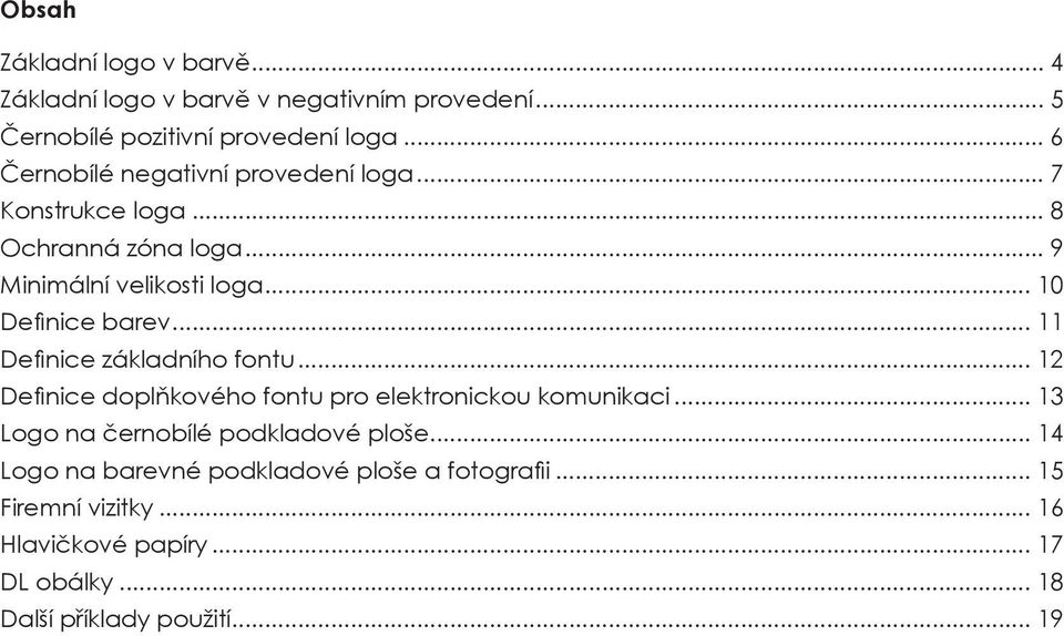 .. 11 Defi nice základního fontu... 12 Defi nice doplňkového fontu pro elektronickou komunikaci... 13 Logo na černobílé podkladové ploše.