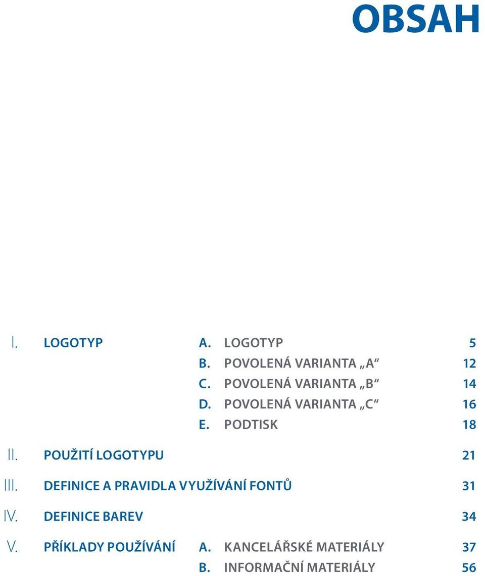 PODTISK 18 POUŽITÍ LOGOTYPU 21 DEFINICE A PRAVIDLA VYUŽÍVÁNÍ FONTŮ 31