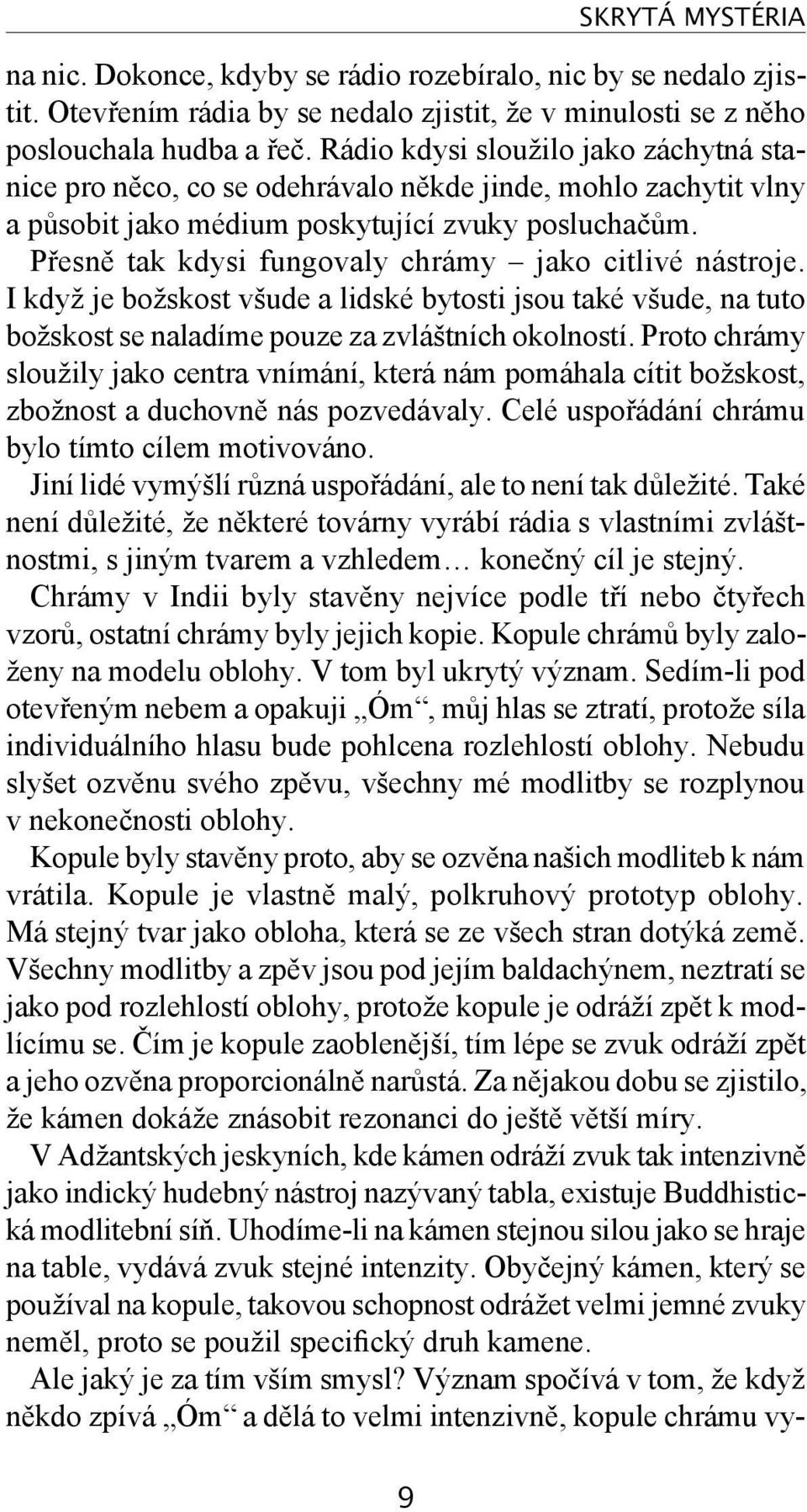 Přesně tak kdysi fungovaly chrámy jako citlivé nástroje. I když je božskost všude a lidské bytosti jsou také všude, na tuto božskost se naladíme pouze za zvláštních okolností.