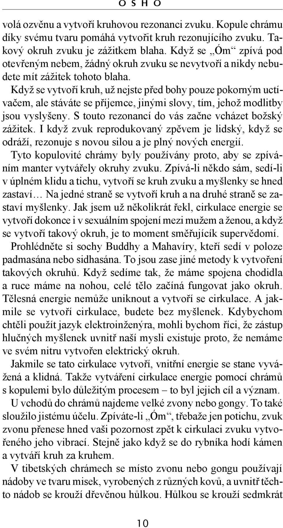 Když se vytvoří kruh, už nejste před bohy pouze pokorným uctívačem, ale stáváte se příjemce, jinými slovy, tím, jehož modlitby jsou vyslyšeny. S touto rezonancí do vás začne vcházet božský zážitek.