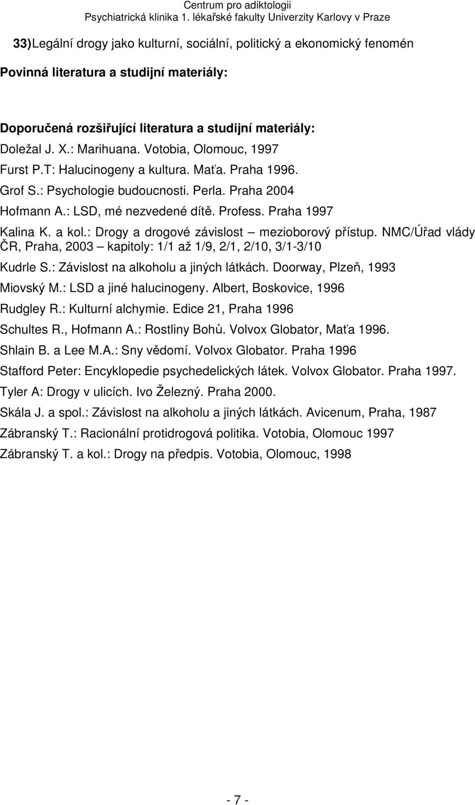 : Drogy a drogové závislost mezioborový přístup. NMC/Úřad vlády ČR, Praha, 2003 kapitoly: 1/1 až 1/9, 2/1, 2/10, 3/1-3/10 Kudrle S.: Závislost na alkoholu a jiných látkách.