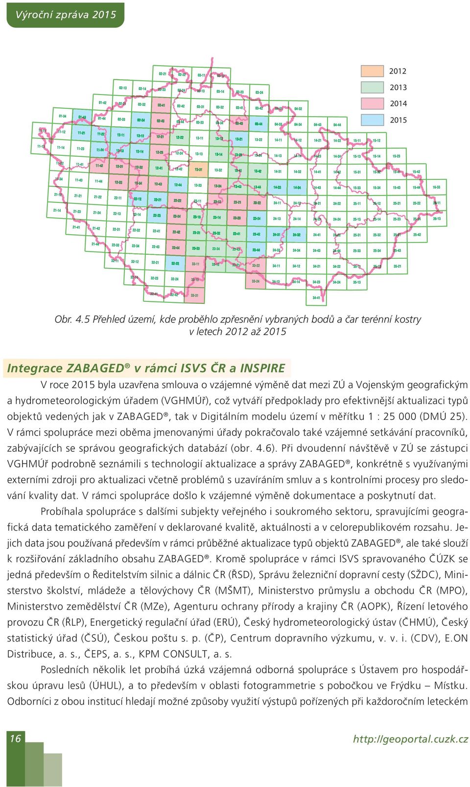 mezi ZÚ a Vojenským geografickým a hydrometeorologickým úřadem (VGHMÚř), což vytváří předpoklady pro efektivnější aktualizaci typů objektů vedených jak v ZABAGED, tak v Digitálním modelu území v