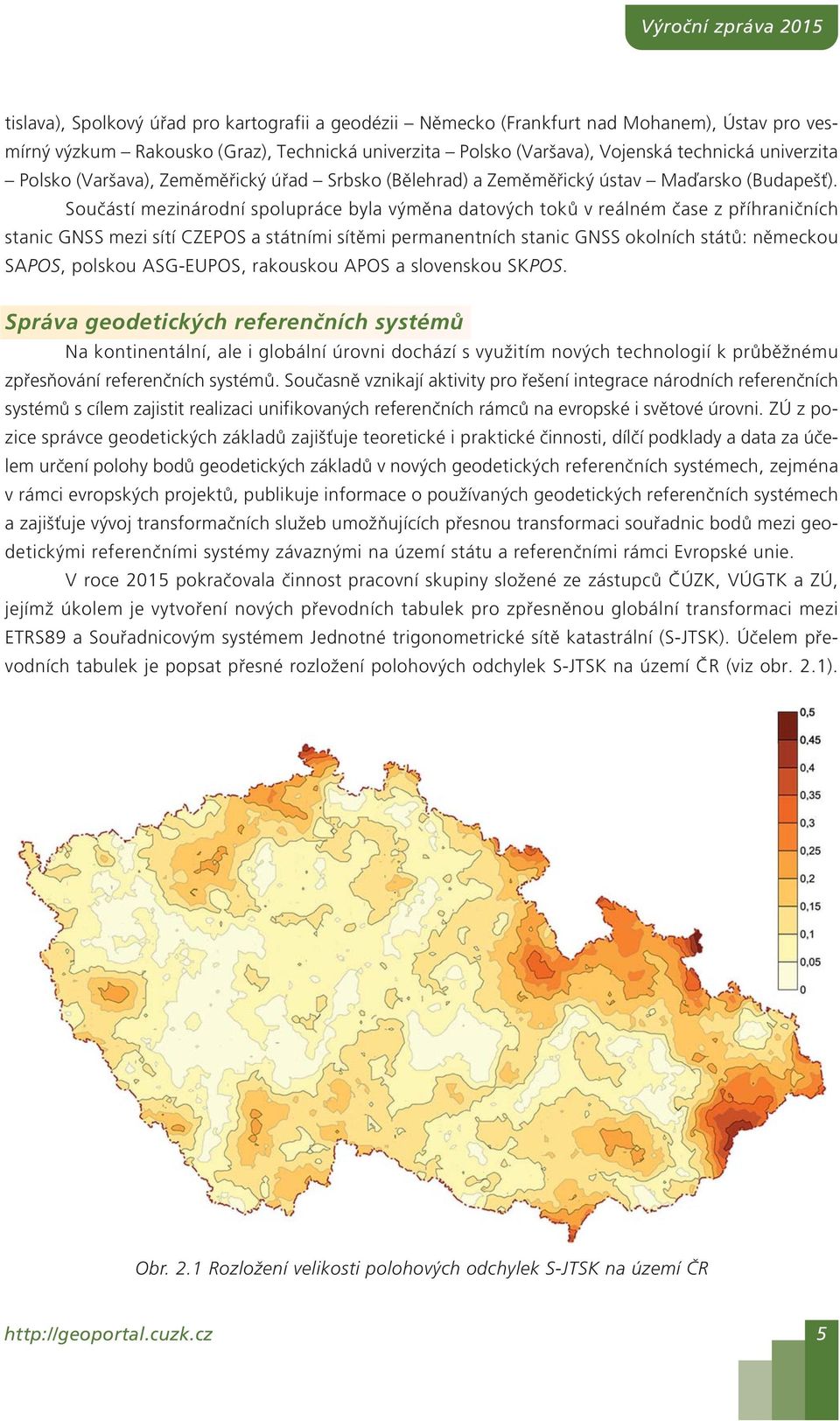 Součástí mezinárodní spolupráce byla výměna datových toků v reálném čase z příhraničních stanic GNSS mezi sítí CZEPOS a státními sítěmi permanentních stanic GNSS okolních států: německou SAPOS,