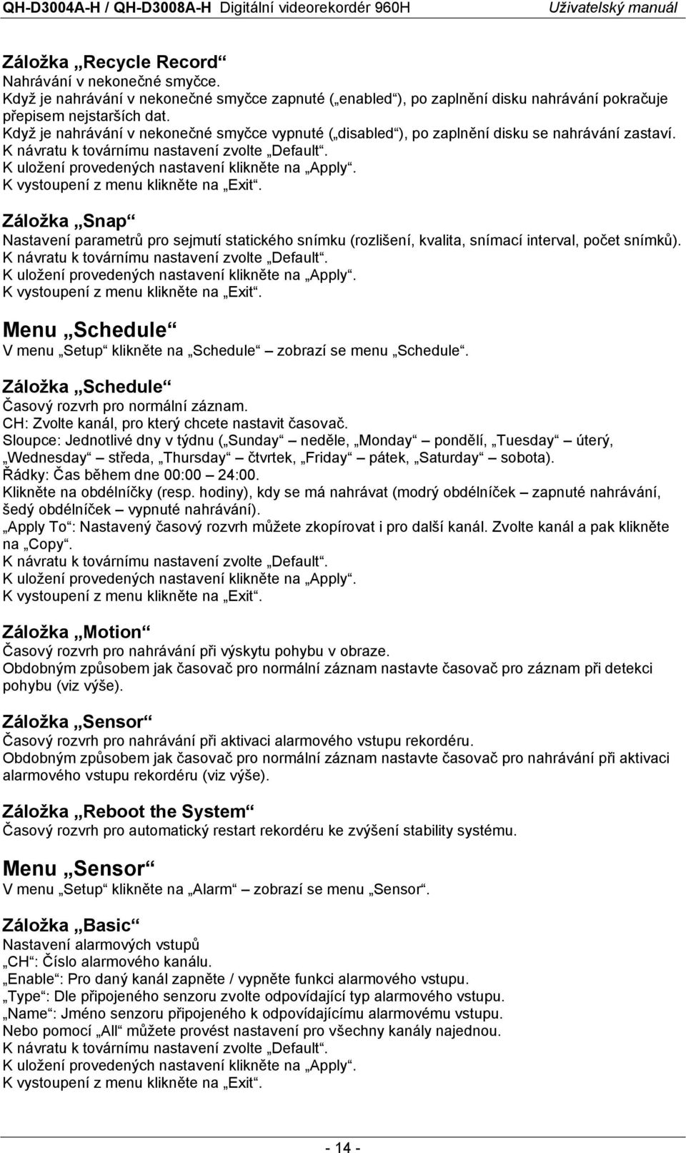 K vystoupení z menu klikněte na Exit. Záložka Snap Nastavení parametrů pro sejmutí statického snímku (rozlišení, kvalita, snímací interval, počet snímků).