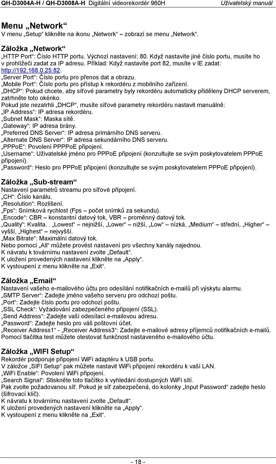 Server Port : Číslo portu pro přenos dat a obrazu. Mobile Port : Číslo portu pro přístup k rekordéru z mobilního zařízení.