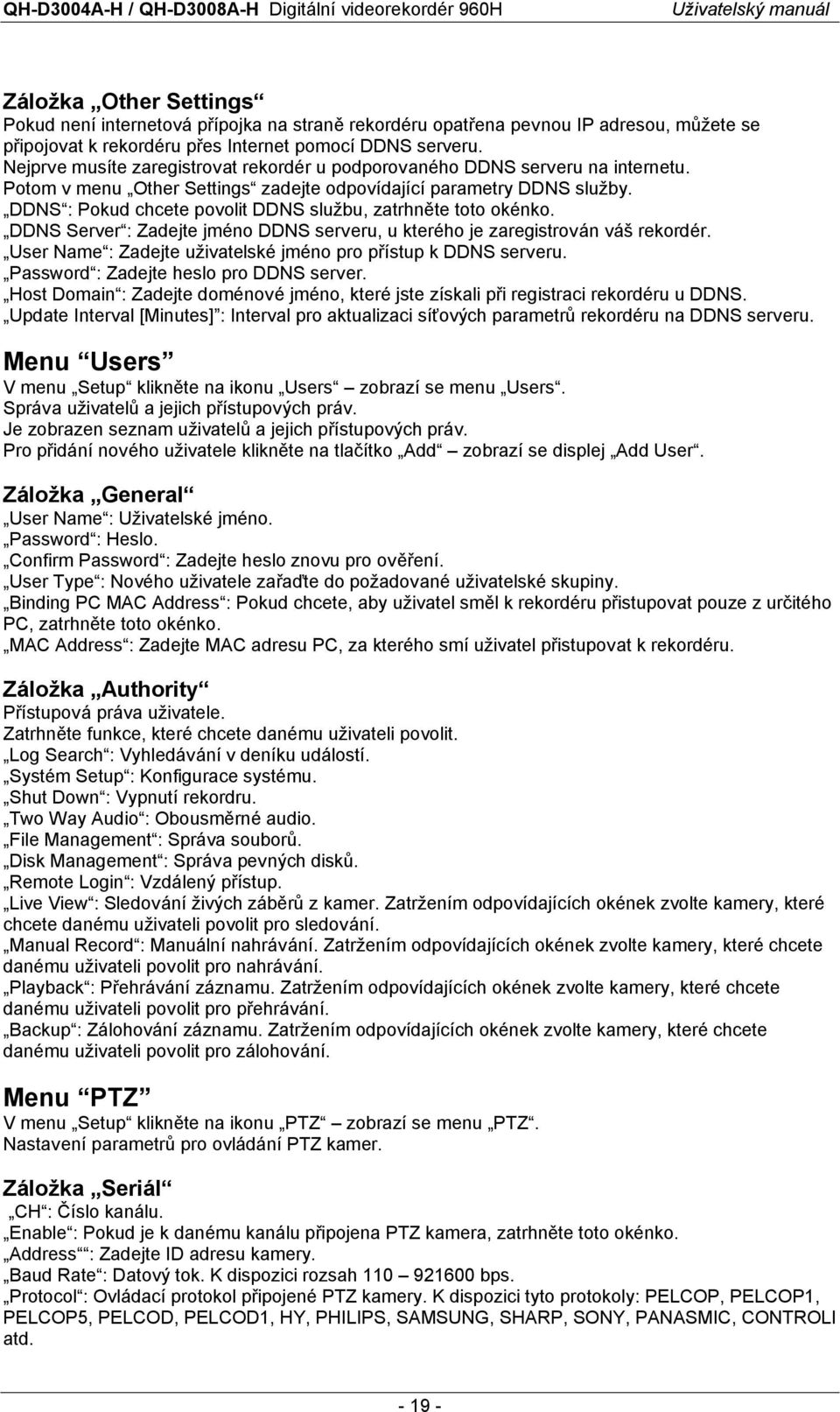 DDNS : Pokud chcete povolit DDNS službu, zatrhněte toto okénko. DDNS Server : Zadejte jméno DDNS serveru, u kterého je zaregistrován váš rekordér.