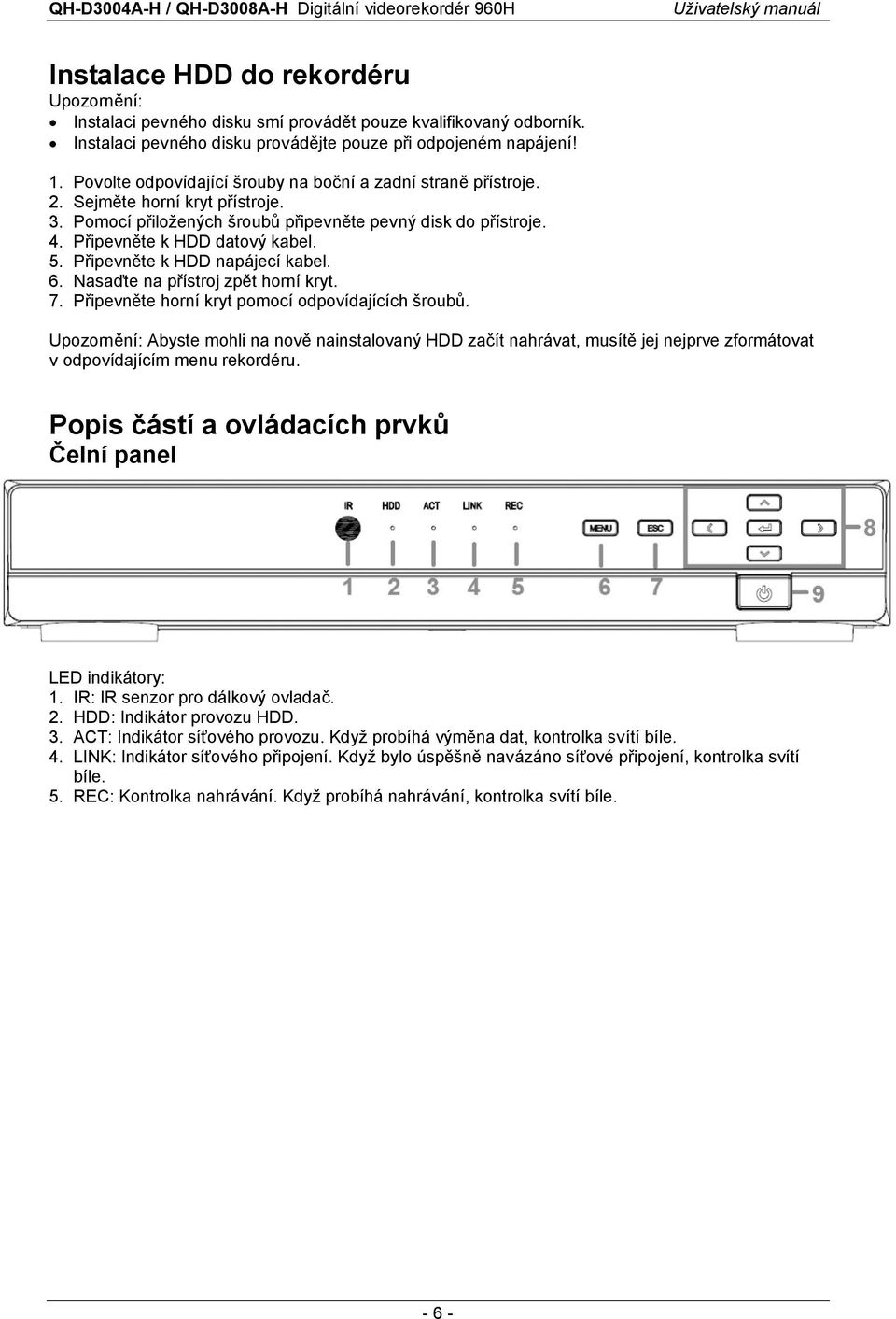 Připevněte k HDD napájecí kabel. 6. Nasaďte na přístroj zpět horní kryt. 7. Připevněte horní kryt pomocí odpovídajících šroubů.