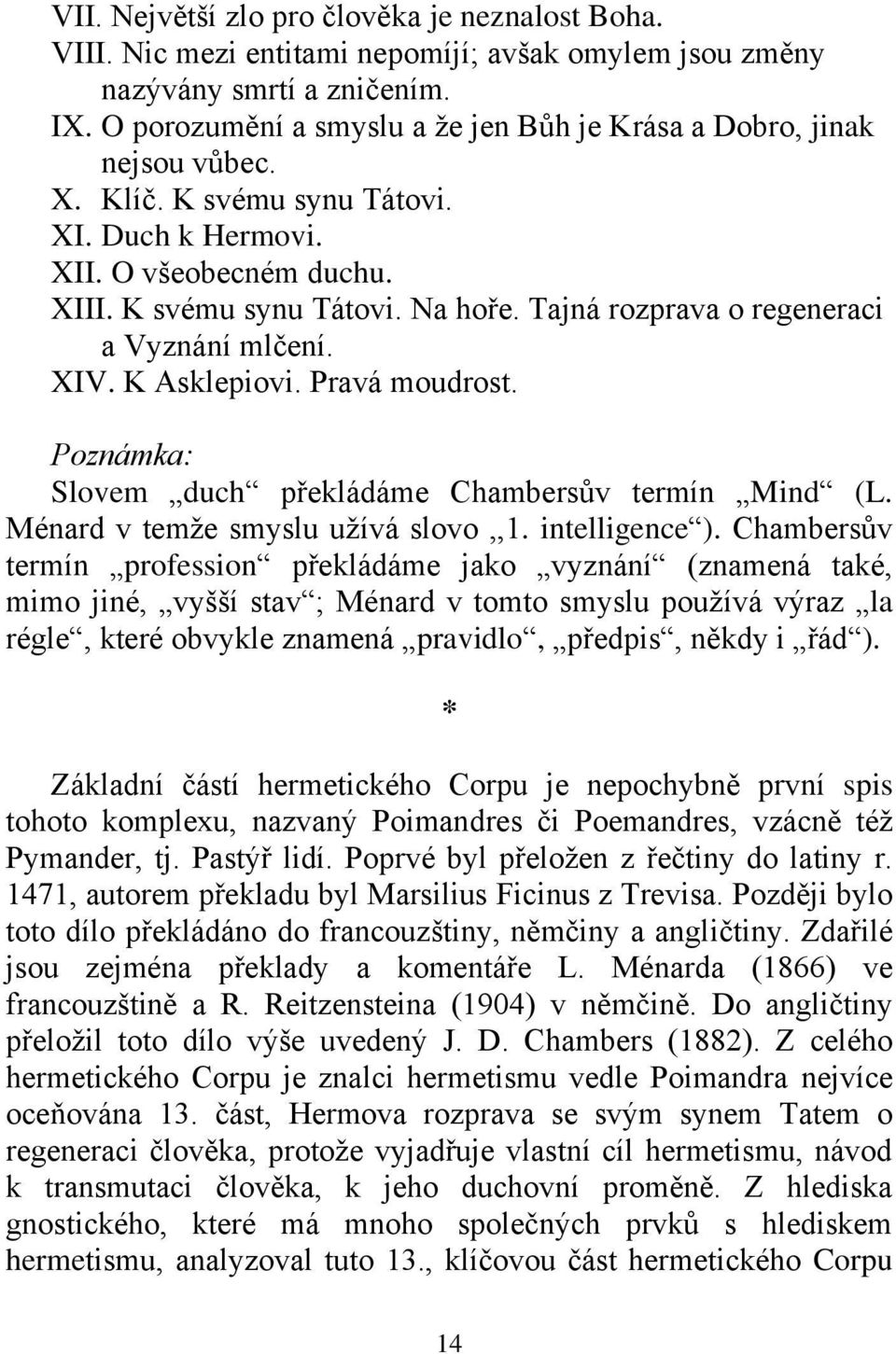 Tajná rozprava o regeneraci a Vyznání mlčení. XIV. K Asklepiovi. Pravá moudrost. Poznámka: Slovem duch překládáme Chambersův termín Mind (L. Ménard v temţe smyslu uţívá slovo,,1. intelligence ).