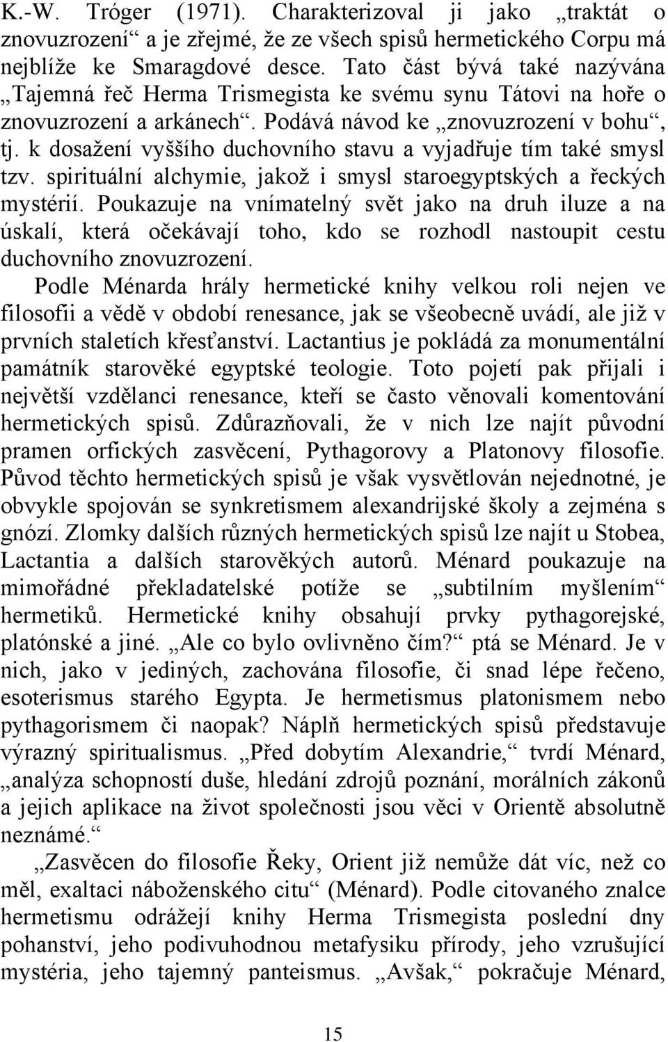 k dosaţení vyššího duchovního stavu a vyjadřuje tím také smysl tzv. spirituální alchymie, jakoţ i smysl staroegyptských a řeckých mystérií.