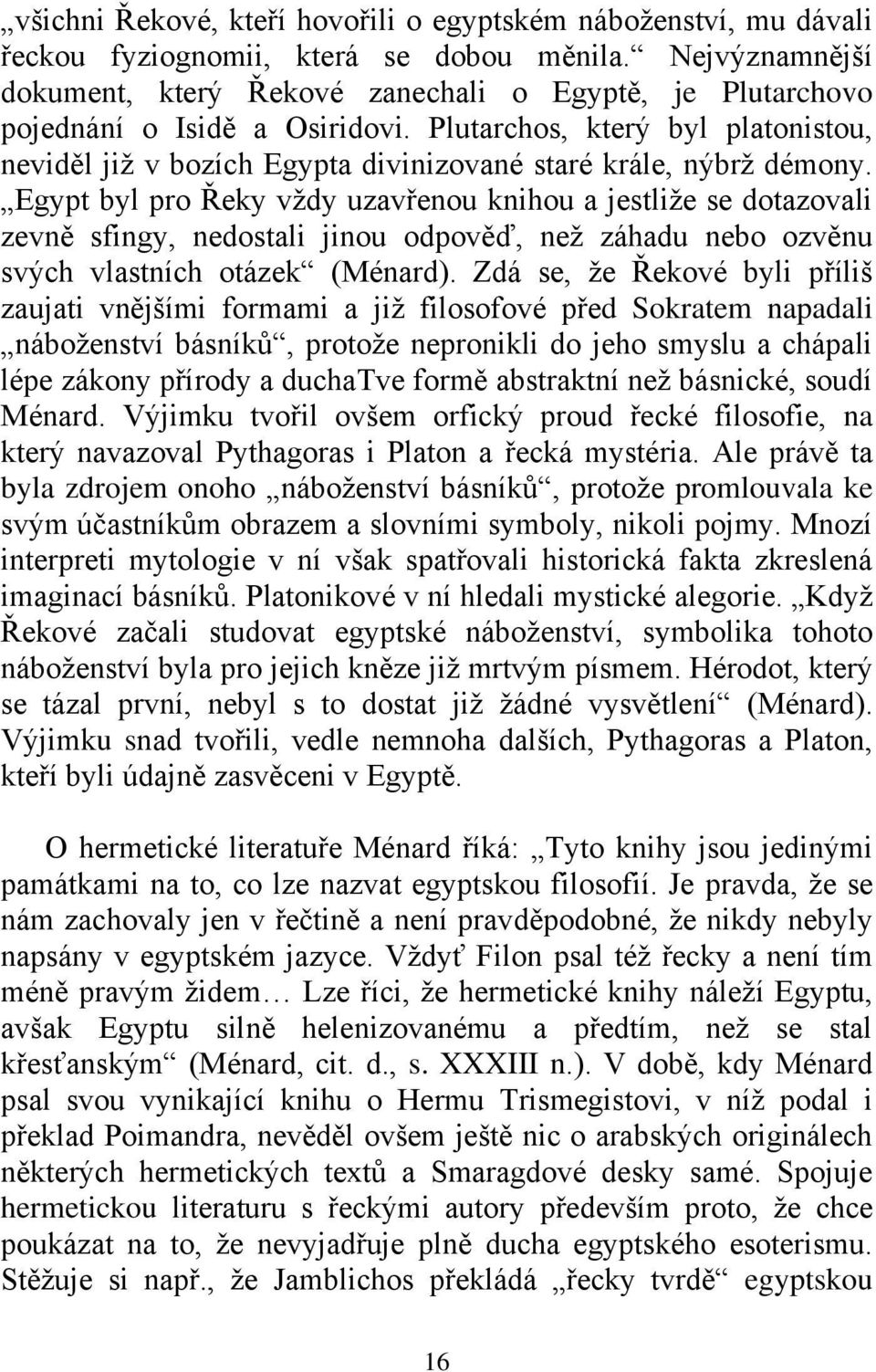 Plutarchos, který byl platonistou, neviděl jiţ v bozích Egypta divinizované staré krále, nýbrţ démony.