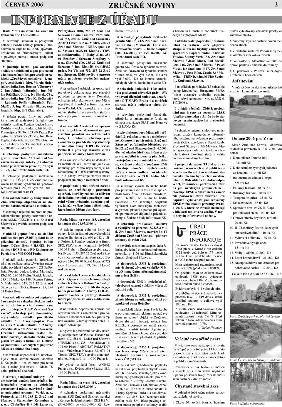 Roman Výborný) / 2. Jan Jelínek (náhradník: Ing. Milan Růžička) / 3. Ing. Ivo Šimek, CSc. (náhradník: Ing. Věra Kadlečková) / 4. Lubomír Dolák (náhradník: Petr Malý) / 5. Ing. Miroslav Skopec (náhradník: Mgr.