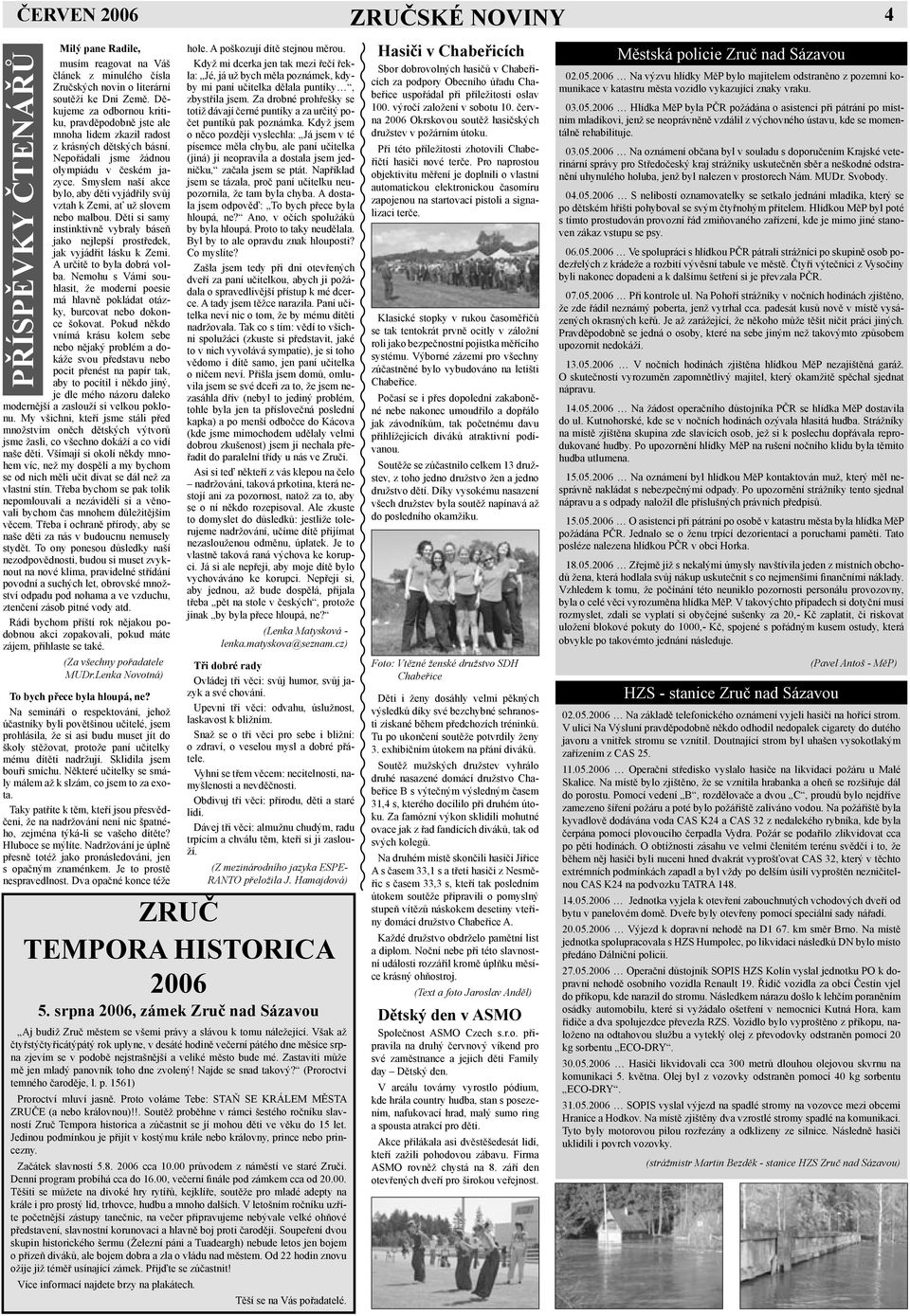 Smyslem naší akce bylo, aby děti vyjádřily svůj vztah k Zemi, ať už slovem nebo malbou. Děti si samy instinktivně vybraly báseň jako nejlepší prostředek, jak vyjádřit lásku k Zemi.
