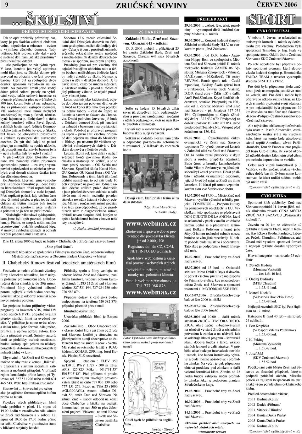 Tady většinou běží provoz stále dál - péči o svěřené děti nám nějaké prázdniny přeci nemůžou odepřít. Ale podívejme se pár týdnů zpět.