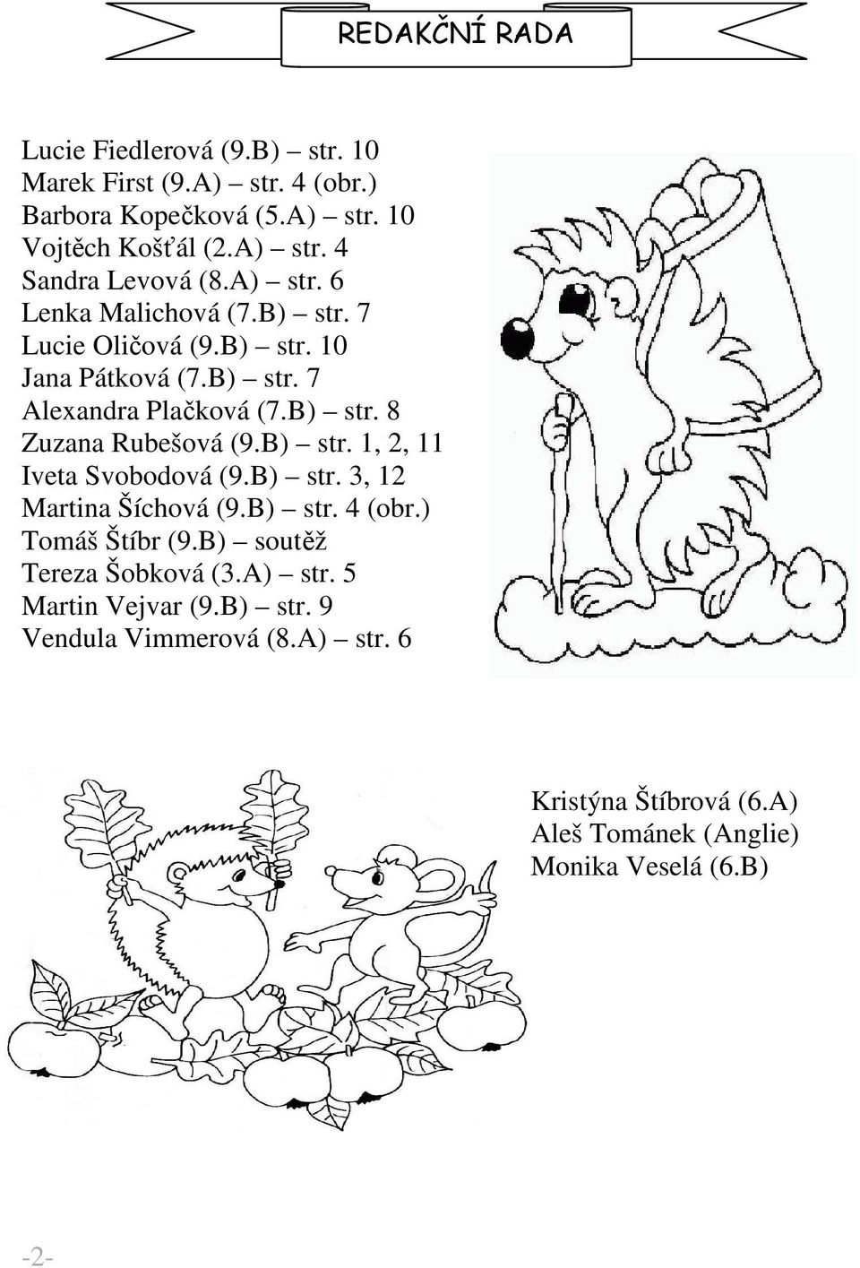 B) str. 1, 2, 11 Iveta Svobodová (9.B) str. 3, 12 Martina Šíchová (9.B) str. 4 (obr.) Tomáš Štíbr (9.B) soutěž Tereza Šobková (3.A) str.