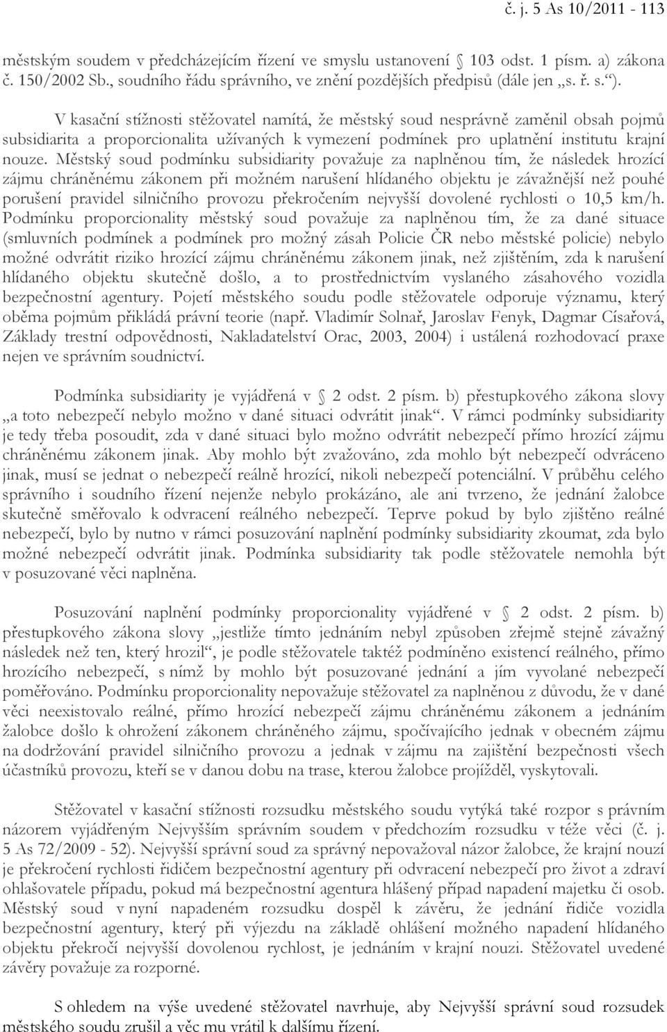 Městský soud podmínku subsidiarity považuje za naplněnou tím, že následek hrozící zájmu chráněnému zákonem při možném narušení hlídaného objektu je závažnější než pouhé porušení pravidel silničního